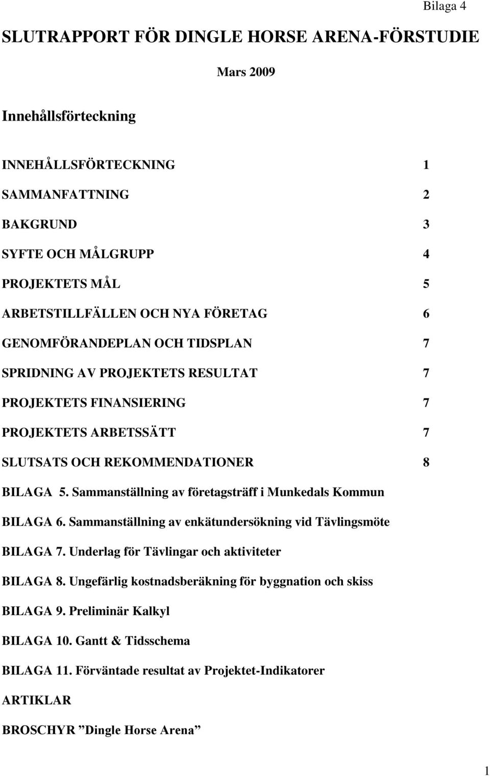 BILAGA 5. Sammanställning av företagsträff i Munkedals Kommun BILAGA 6. Sammanställning av enkätundersökning vid Tävlingsmöte BILAGA 7. Underlag för Tävlingar och aktiviteter BILAGA 8.