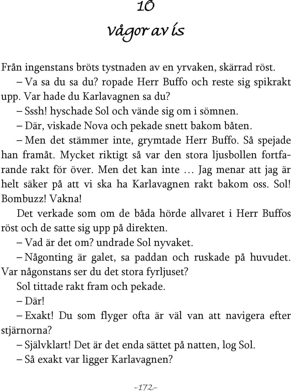 Mycket riktigt så var den stora ljusbollen fortfarande rakt för över. Men det kan inte Jag menar att jag är helt säker på att vi ska ha Karlavagnen rakt bakom oss. Sol! Bombuzz! Vakna!