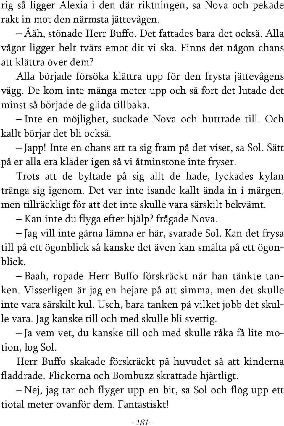 Inte en möjlighet, suckade Nova och huttrade till. Och kallt börjar det bli också. Japp! Inte en chans att ta sig fram på det viset, sa Sol.