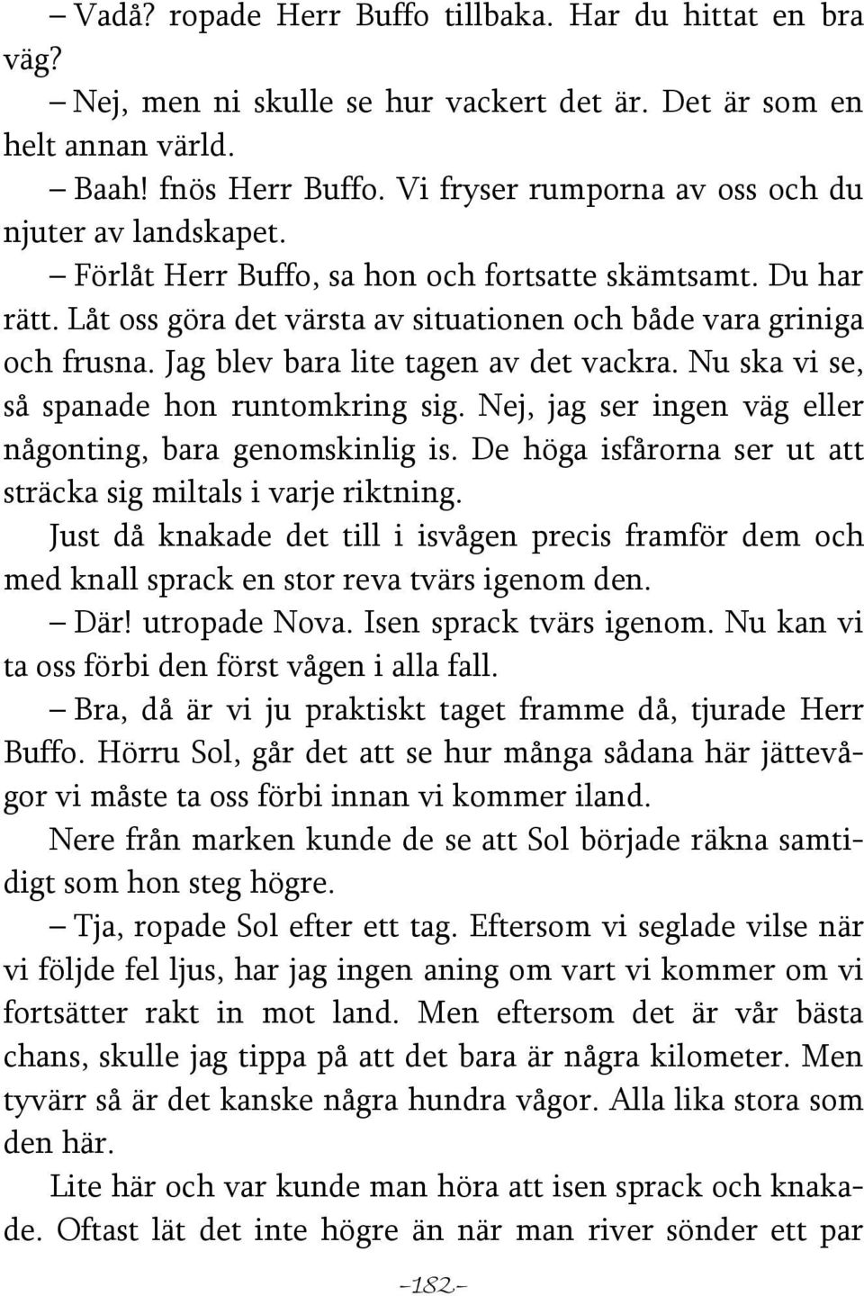 Jag blev bara lite tagen av det vackra. Nu ska vi se, så spanade hon runtomkring sig. Nej, jag ser ingen väg eller någonting, bara genomskinlig is.