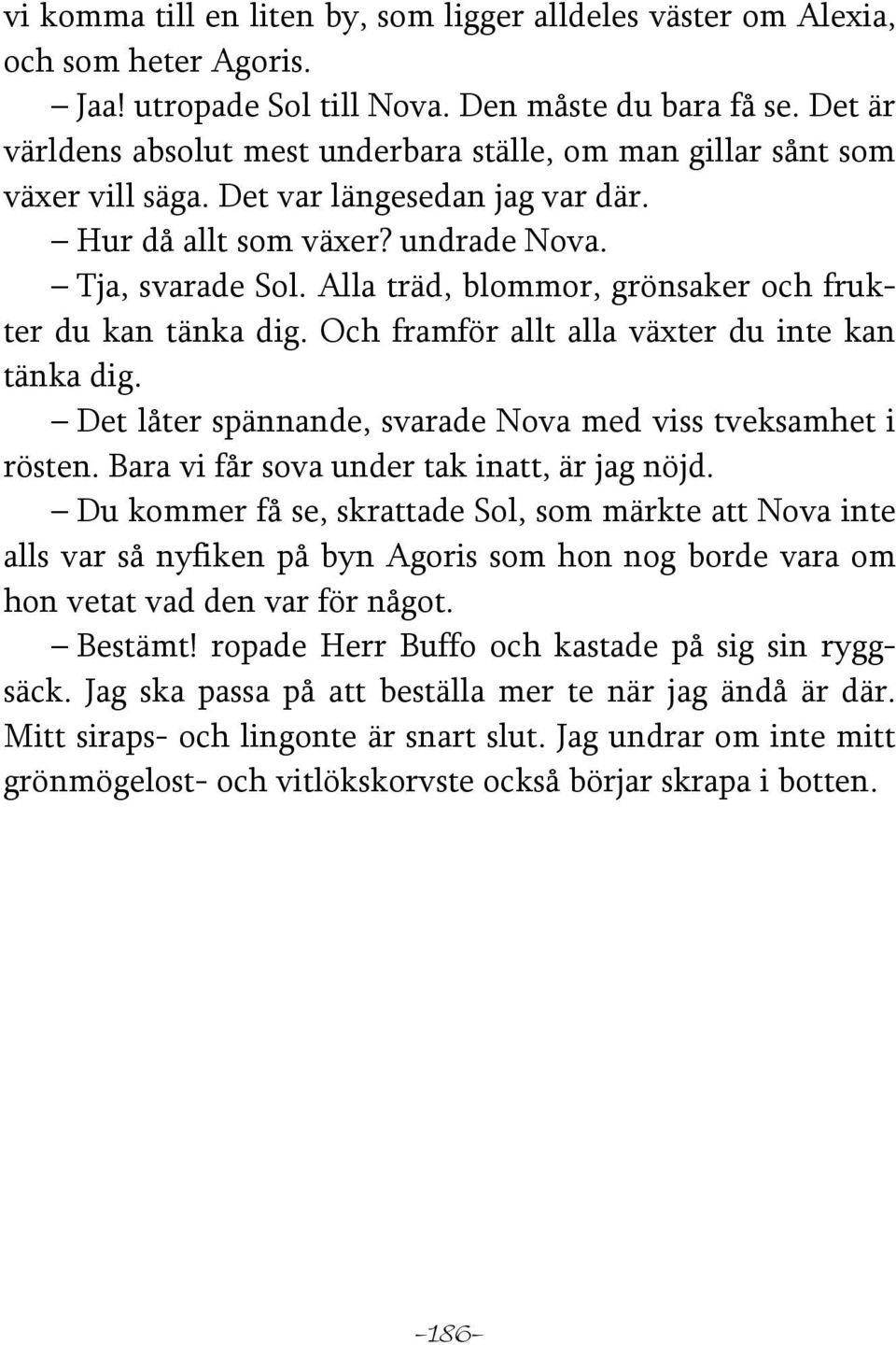 Alla träd, blommor, grönsaker och frukter du kan tänka dig. Och framför allt alla växter du inte kan tänka dig. Det låter spännande, svarade Nova med viss tveksamhet i rösten.