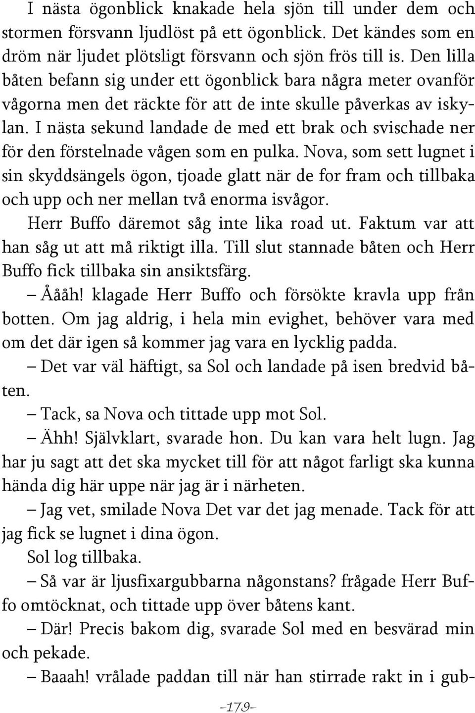 I nästa sekund landade de med ett brak och svischade ner för den förstelnade vågen som en pulka.