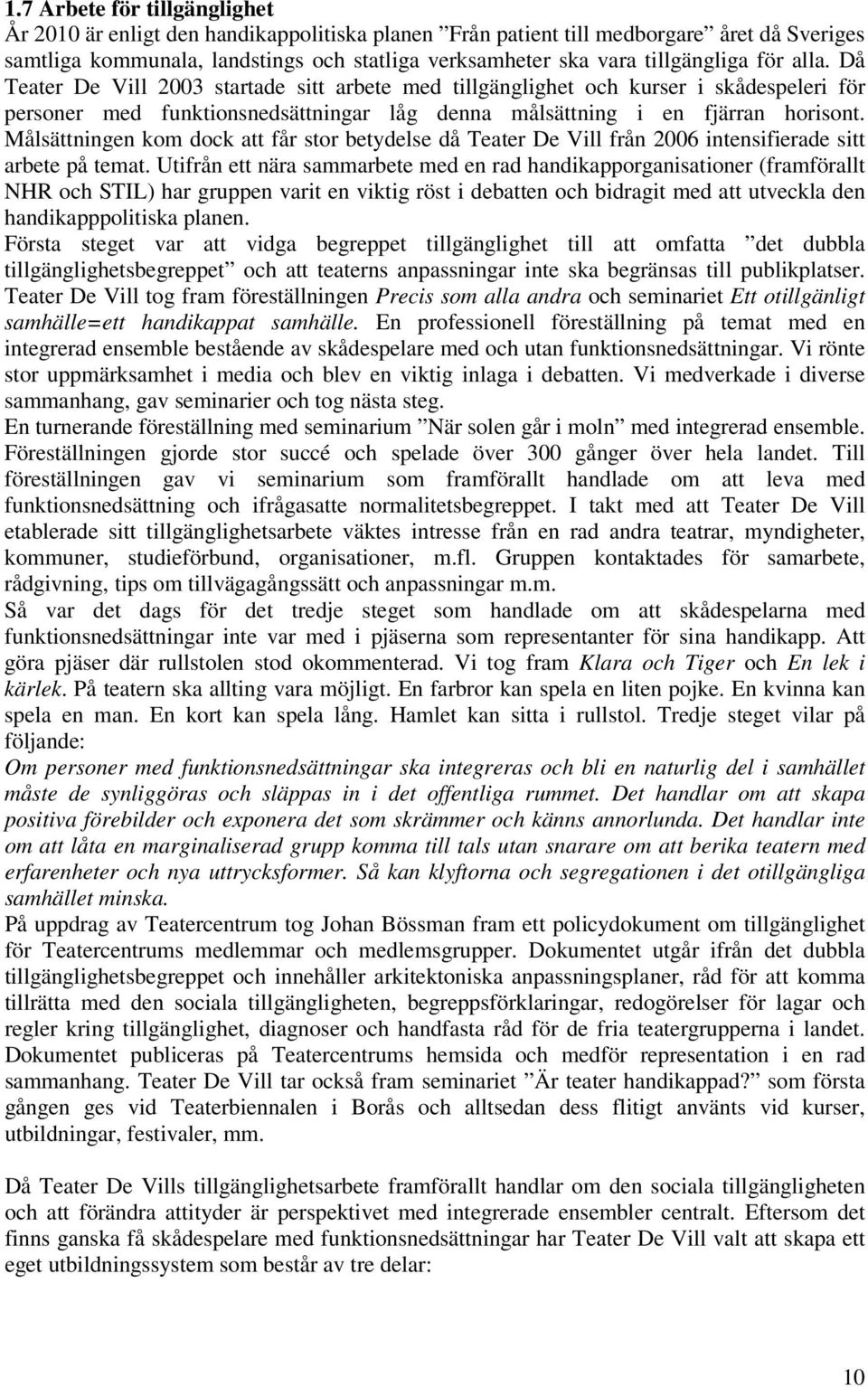 Målsättningen kom dock att får stor betydelse då Teater De Vill från 2006 intensifierade sitt arbete på temat.