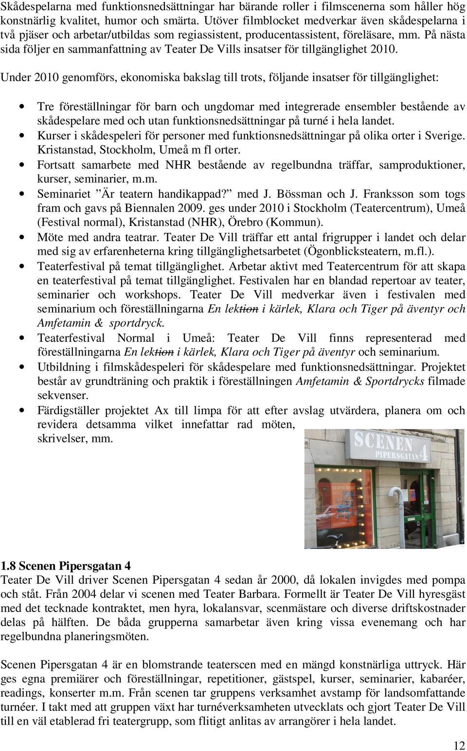 På nästa sida följer en sammanfattning av Teater De Vills insatser för tillgänglighet 2010.