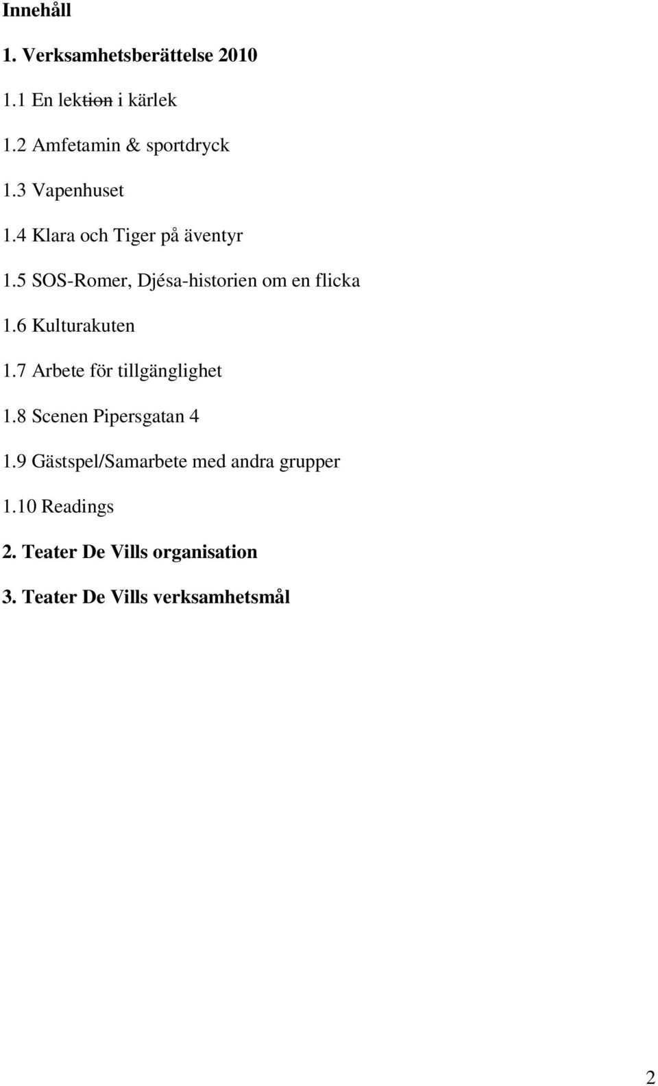 6 Kulturakuten 1.7 Arbete för tillgänglighet 1.8 Scenen Pipersgatan 4 1.