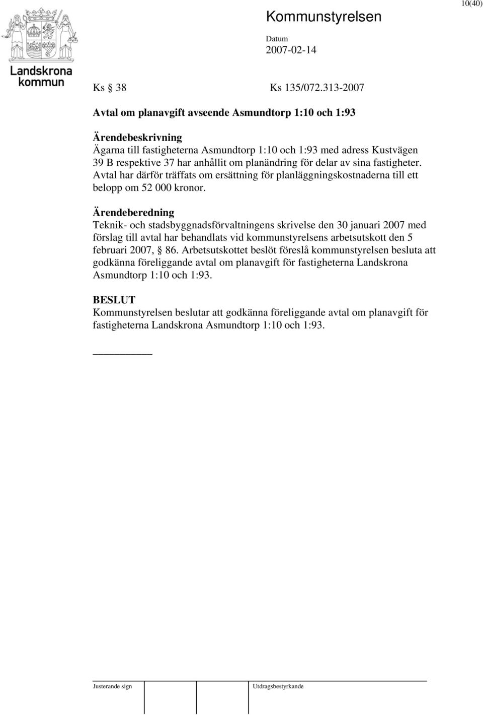 sina fastigheter. Avtal har därför träffats om ersättning för planläggningskostnaderna till ett belopp om 52 000 kronor.