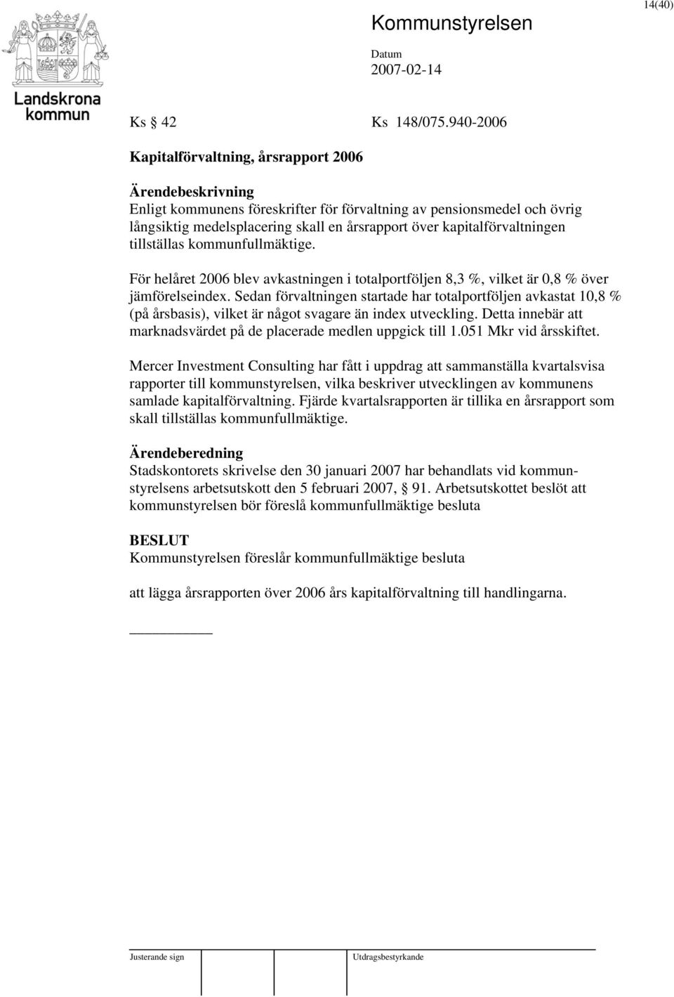 tillställas kommunfullmäktige. För helåret 2006 blev avkastningen i totalportföljen 8,3 %, vilket är 0,8 % över jämförelseindex.