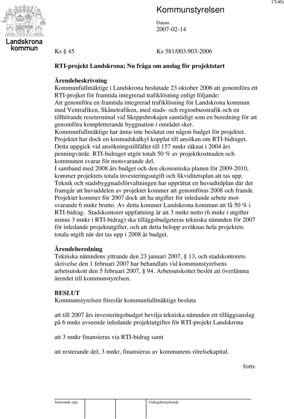 enligt följande: Att genomföra en framtida integrerad trafiklösning för Landskrona kommun med Ventrafiken, Skånetrafiken, med stads- och regionbusstrafik och en tillhörande reseterminal vid