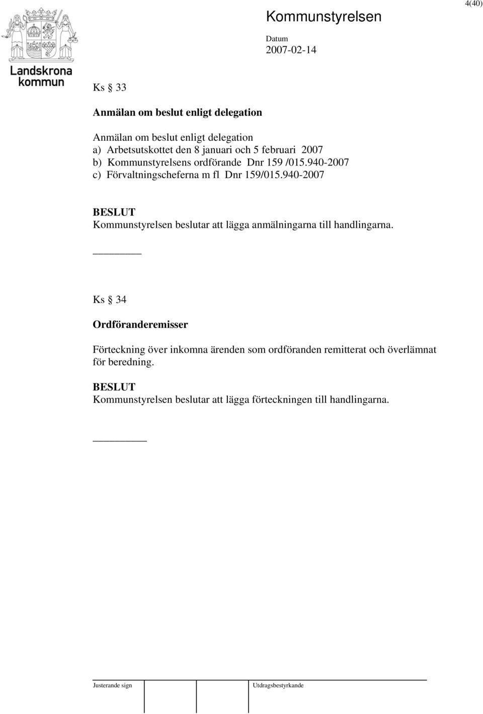 940-2007 Kommunstyrelsen beslutar att lägga anmälningarna till handlingarna.