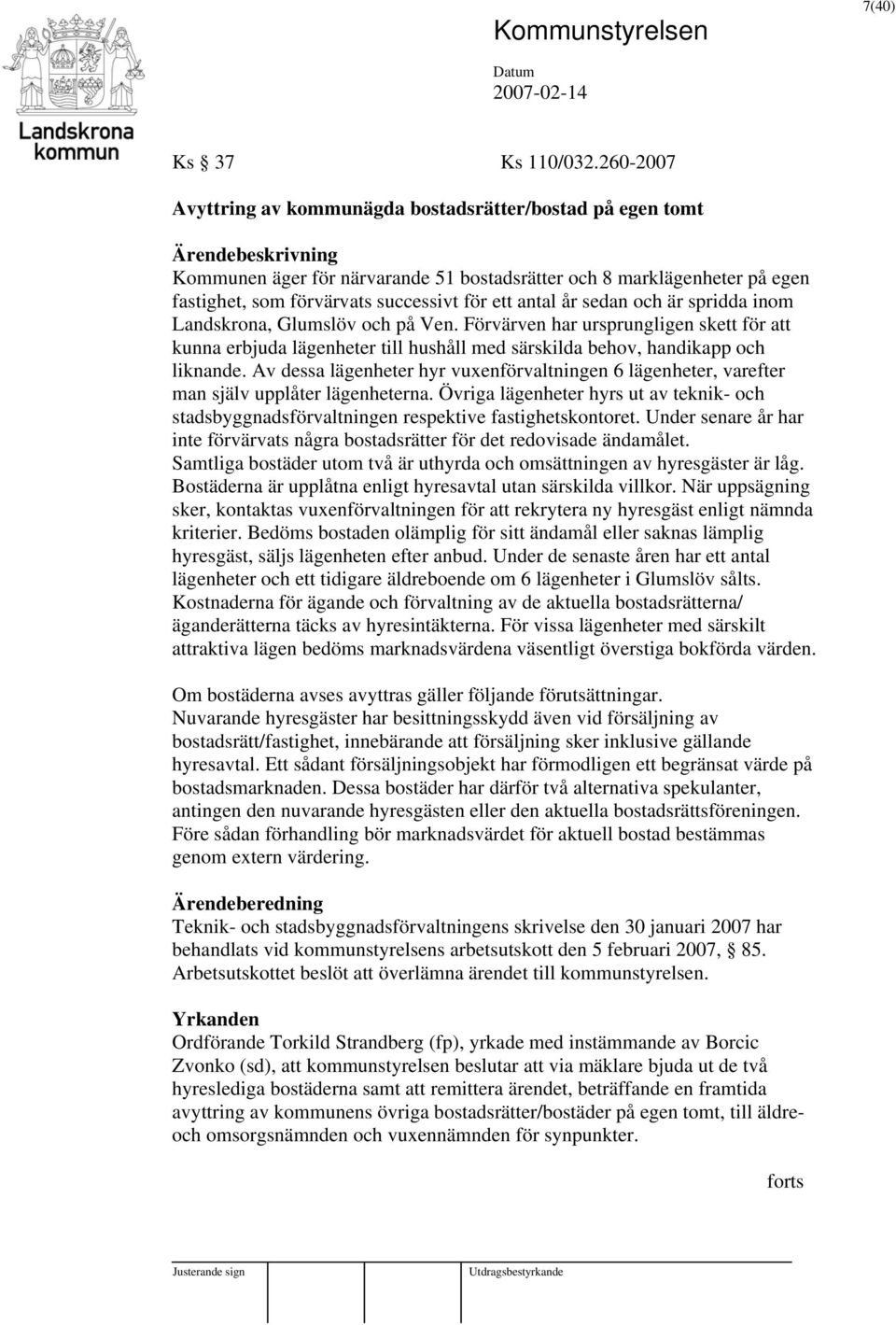 sedan och är spridda inom Landskrona, Glumslöv och på Ven. Förvärven har ursprungligen skett för att kunna erbjuda lägenheter till hushåll med särskilda behov, handikapp och liknande.