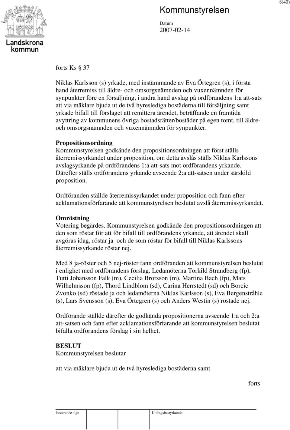 avyttring av kommunens övriga bostadsrätter/bostäder på egen tomt, till äldreoch omsorgsnämnden och vuxennämnden för synpunkter.