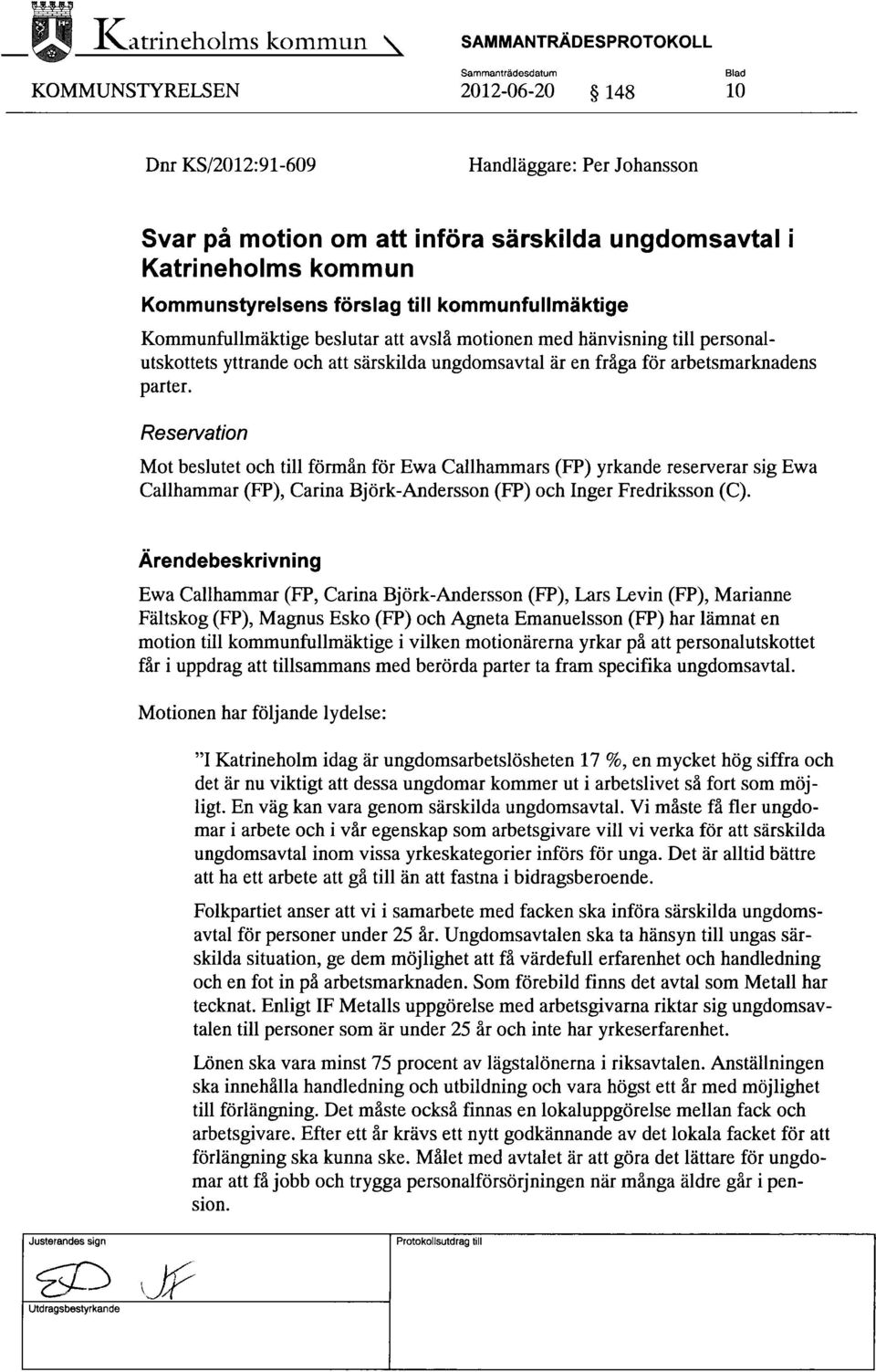 kommun Kommunstyrelsens förslag till kommunfullmäktige Kommunfullmäktige beslutar att avslå motionen med hänvisning till personalutskottets yttrande och att särskilda ungdomsavtal är en fråga för