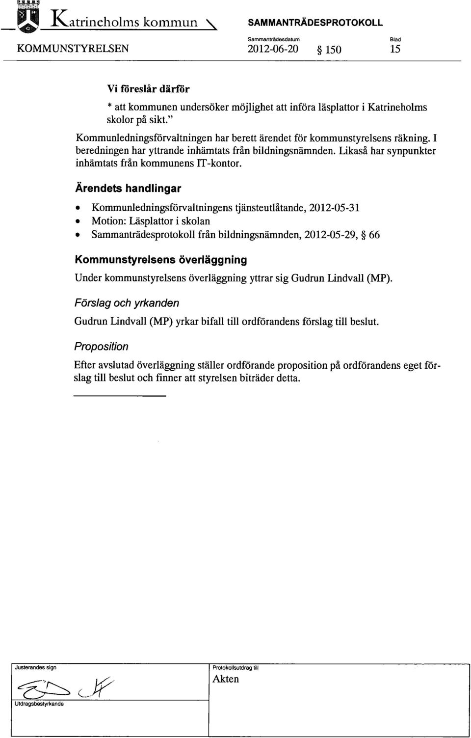 Ärendets handlingar Kommunledningsförvaltningens tjänsteutlåtande, 2012-OS-31 Motion: Läsplattor i skolan Sammanträdesprotokoll från bildningsnämnden, 2012-OS-29, 66 Kommunstyrelsens överläggning