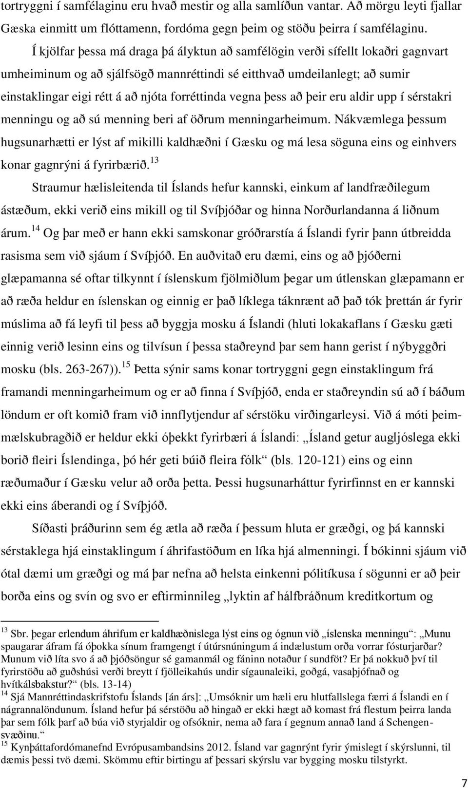 forréttinda vegna þess að þeir eru aldir upp í sérstakri menningu og að sú menning beri af öðrum menningarheimum.