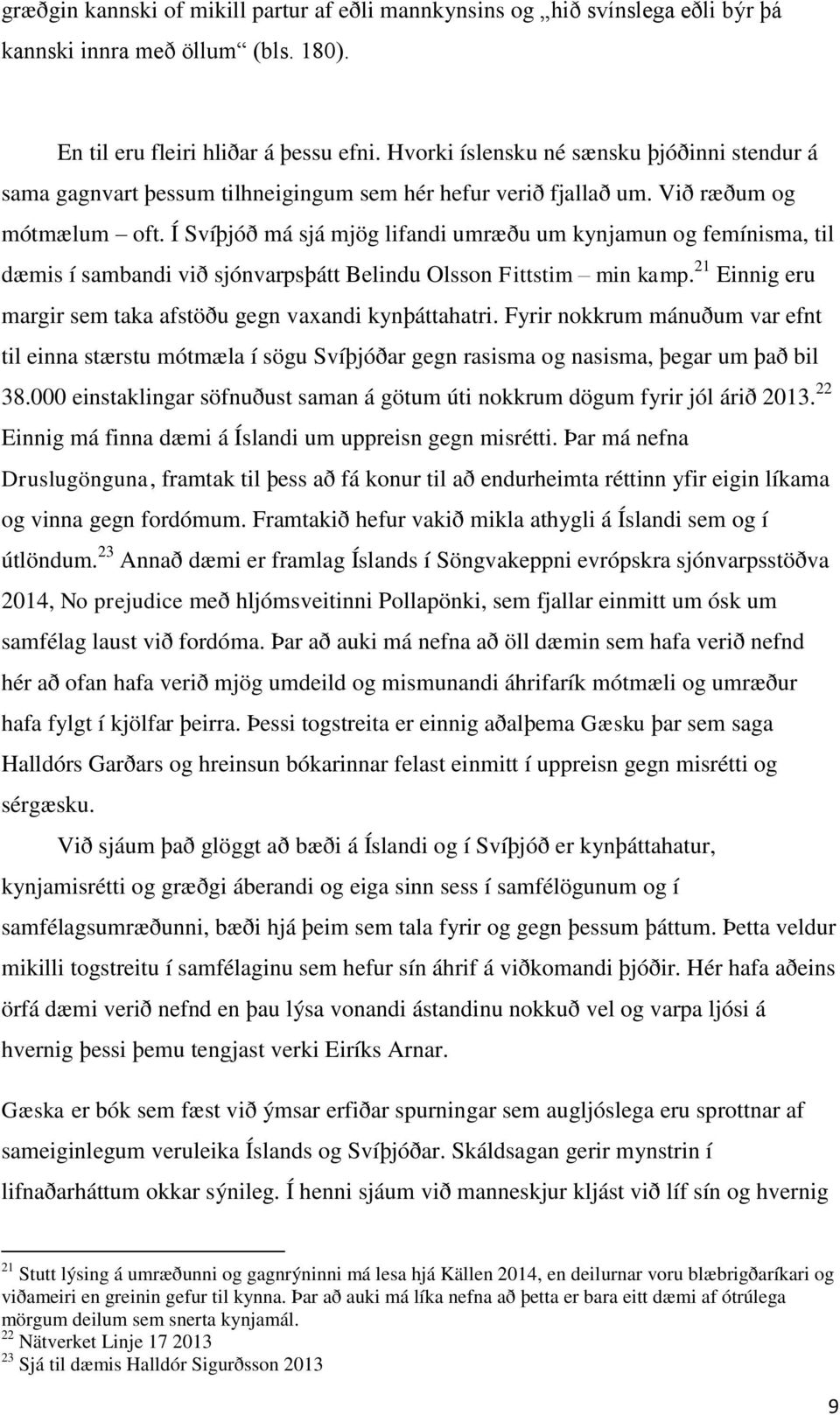 Í Svíþjóð má sjá mjög lifandi umræðu um kynjamun og femínisma, til dæmis í sambandi við sjónvarpsþátt Belindu Olsson Fittstim min kamp.