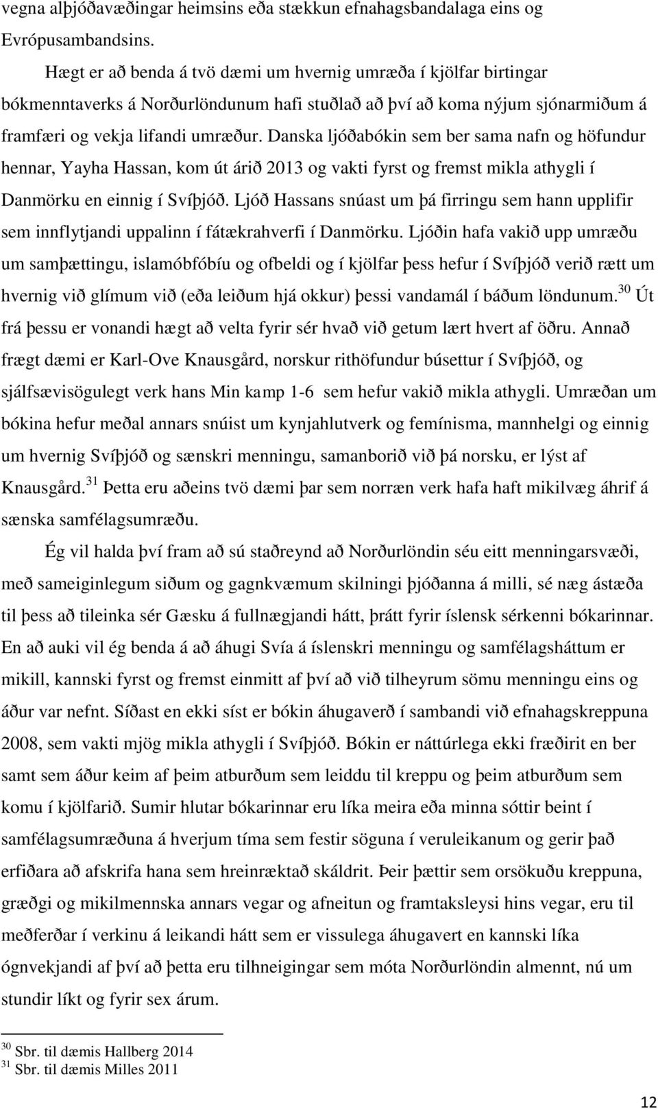 Danska ljóðabókin sem ber sama nafn og höfundur hennar, Yayha Hassan, kom út árið 2013 og vakti fyrst og fremst mikla athygli í Danmörku en einnig í Svíþjóð.