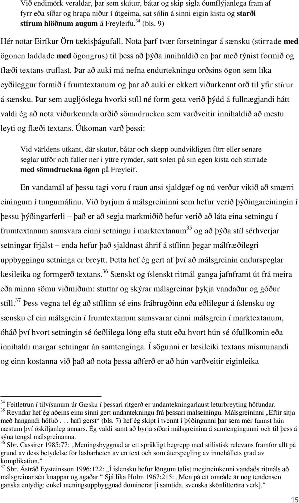 Nota þarf tvær forsetningar á sænsku (stirrade med ögonen laddade med ögongrus) til þess að þýða innihaldið en þar með týnist formið og flæði textans truflast.