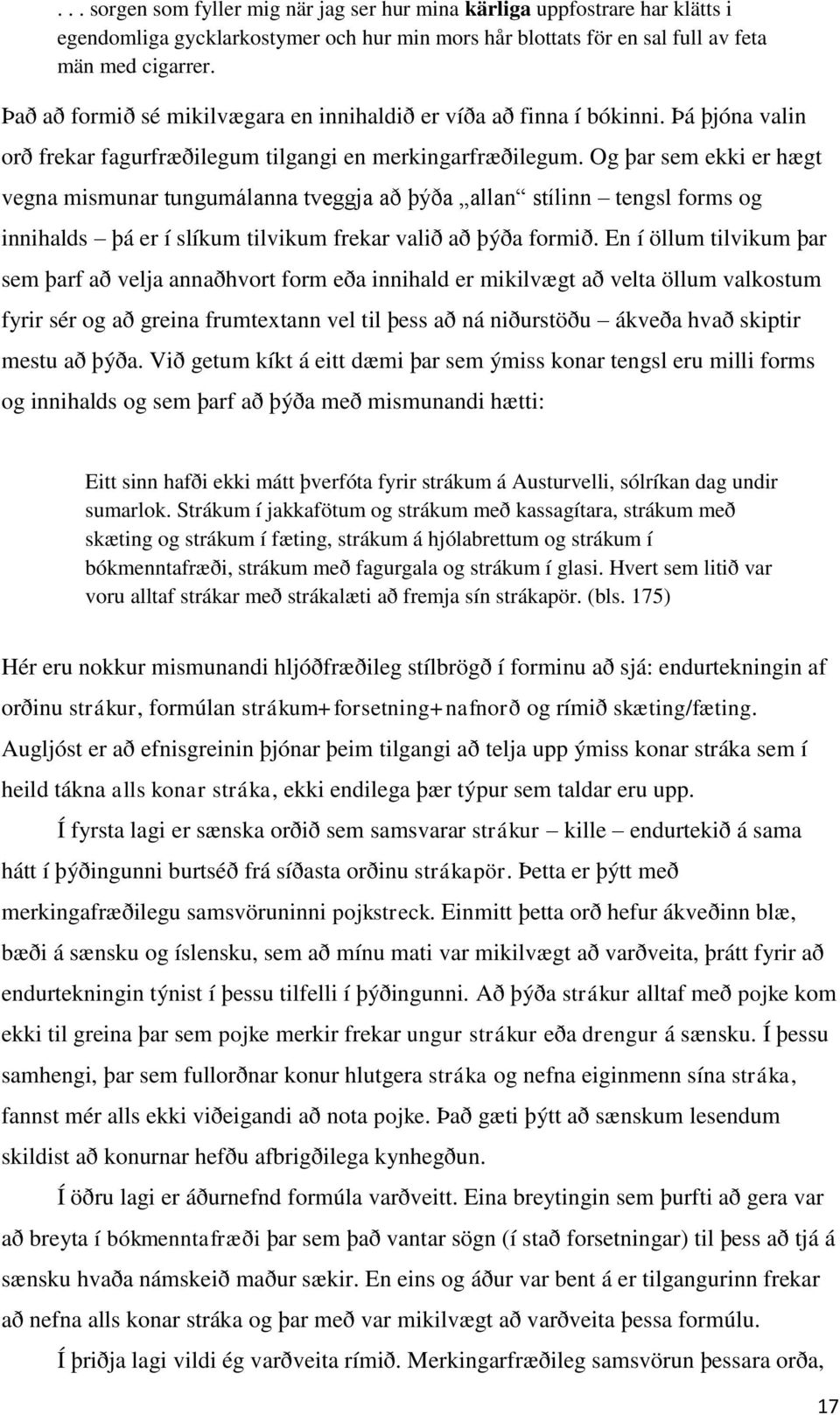 Og þar sem ekki er hægt vegna mismunar tungumálanna tveggja að þýða allan stílinn tengsl forms og innihalds þá er í slíkum tilvikum frekar valið að þýða formið.