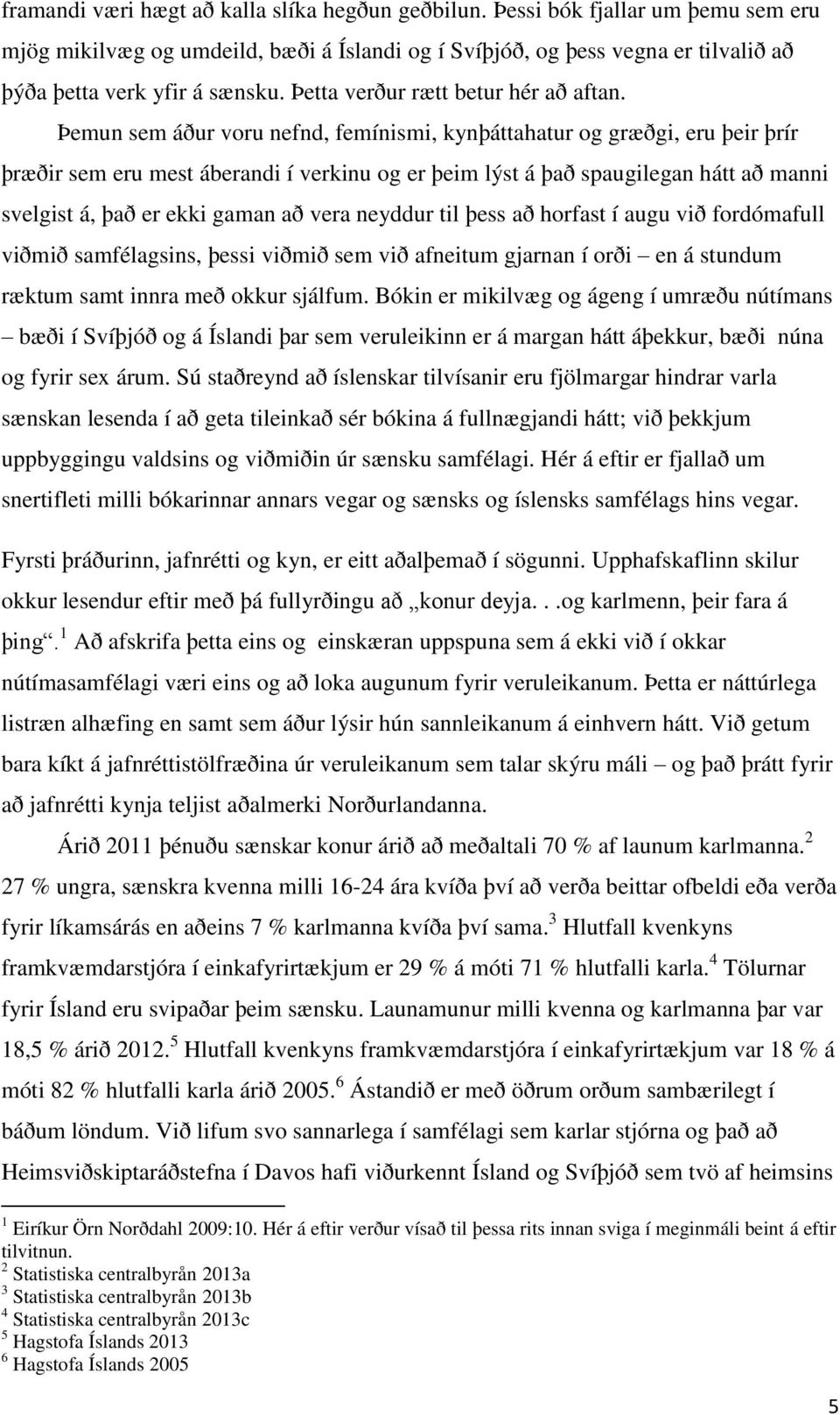 Þemun sem áður voru nefnd, femínismi, kynþáttahatur og græðgi, eru þeir þrír þræðir sem eru mest áberandi í verkinu og er þeim lýst á það spaugilegan hátt að manni svelgist á, það er ekki gaman að