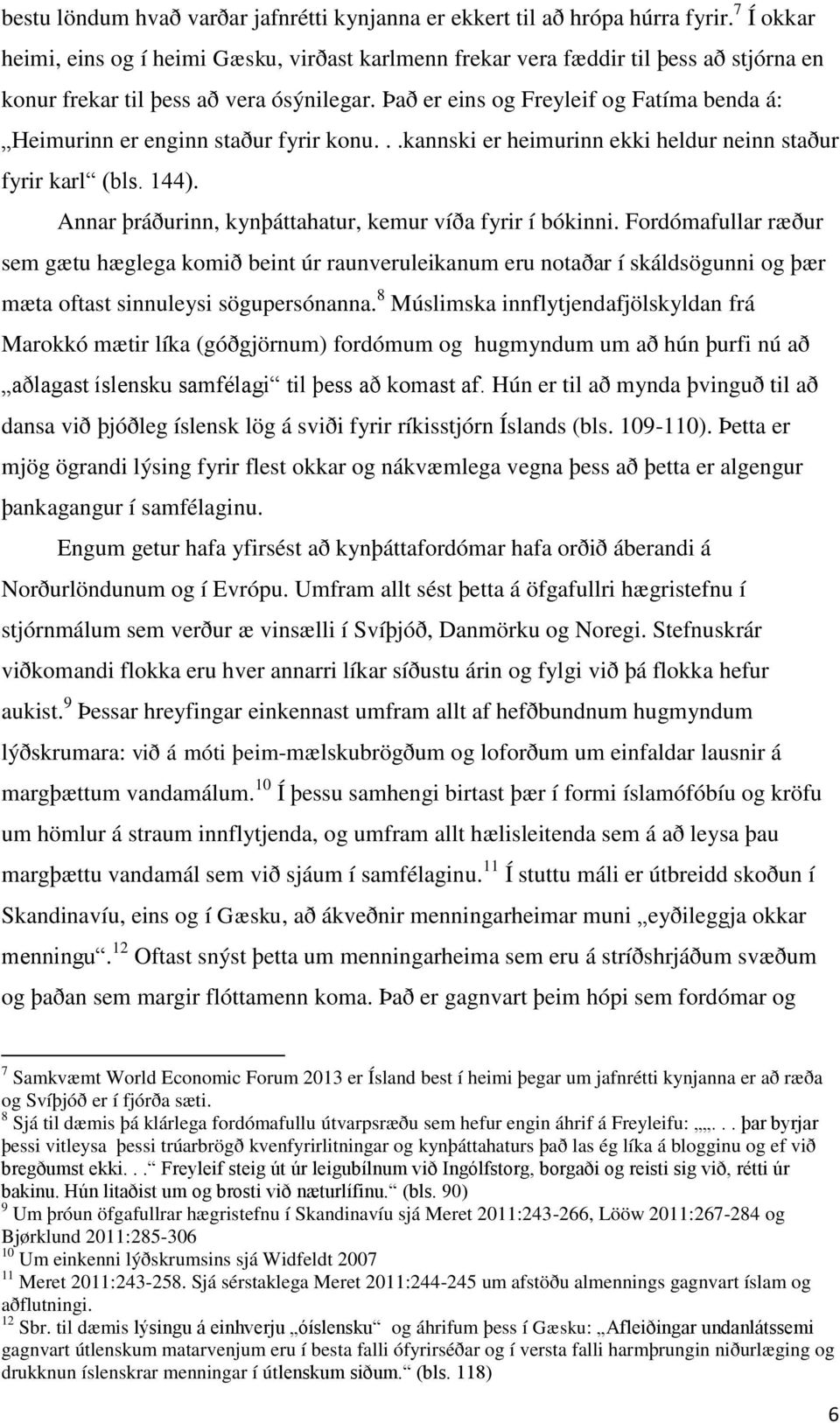 Það er eins og Freyleif og Fatíma benda á: Heimurinn er enginn staður fyrir konu...kannski er heimurinn ekki heldur neinn staður fyrir karl (bls. 144).