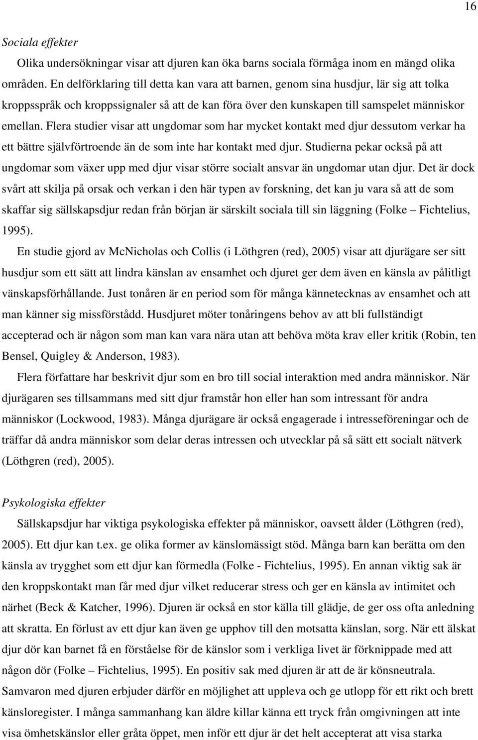 Flera studier visar att ungdomar som har mycket kontakt med djur dessutom verkar ha ett bättre självförtroende än de som inte har kontakt med djur.