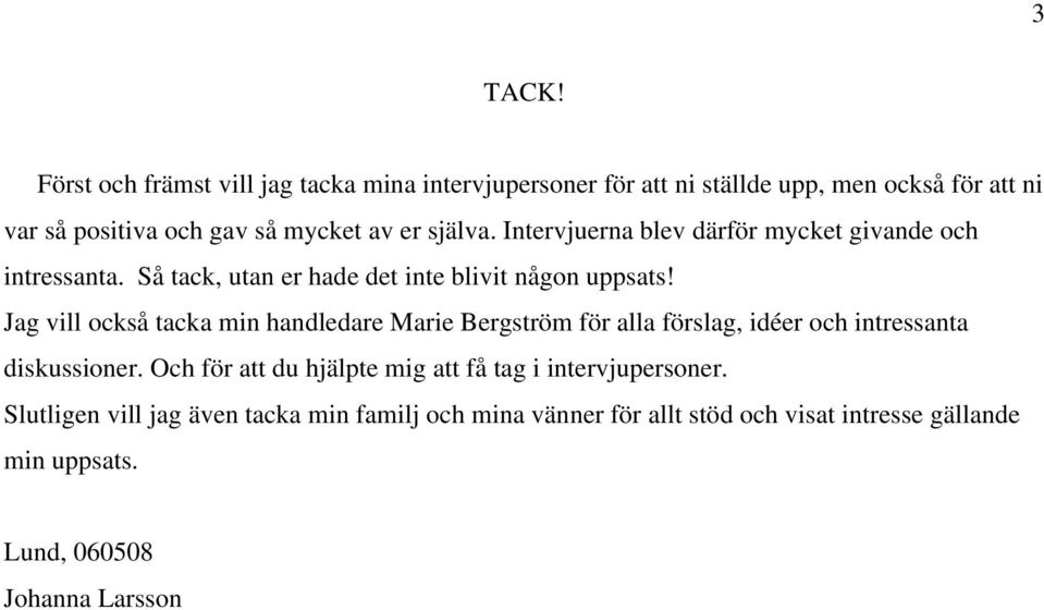 själva. Intervjuerna blev därför mycket givande och intressanta. Så tack, utan er hade det inte blivit någon uppsats!