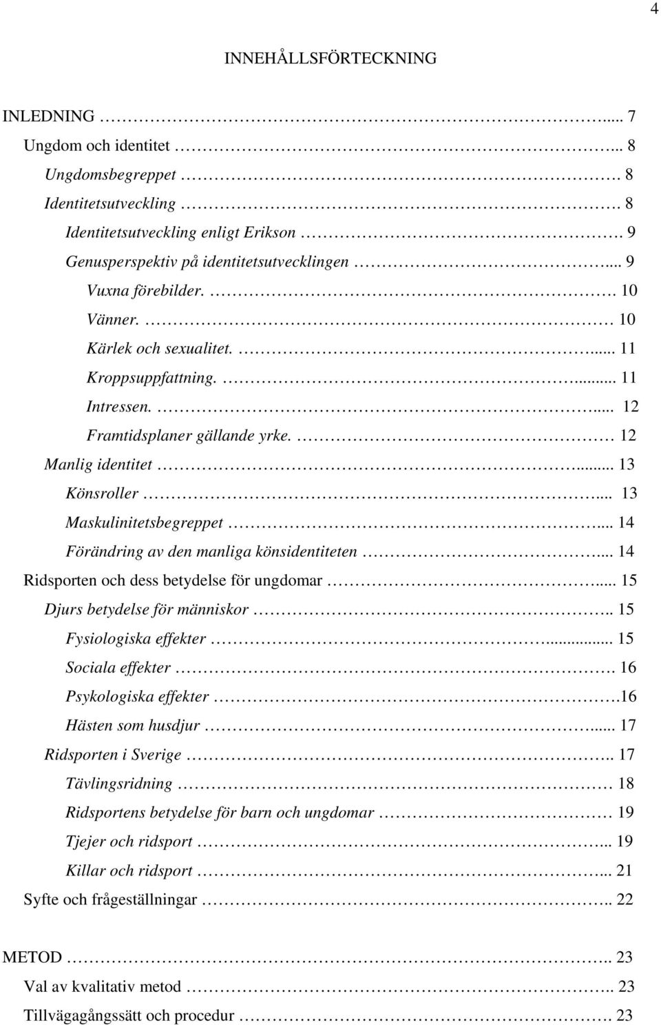 .. 13 Maskulinitetsbegreppet... 14 Förändring av den manliga könsidentiteten... 14 Ridsporten och dess betydelse för ungdomar... 15 Djurs betydelse för människor.. 15 Fysiologiska effekter.