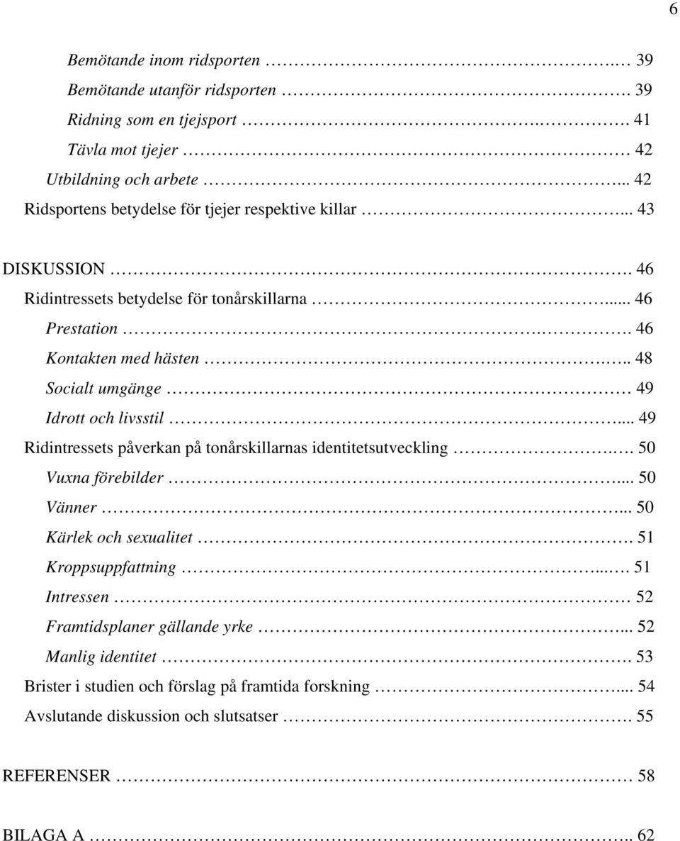 .. 48 Socialt umgänge 49 Idrott och livsstil... 49 Ridintressets påverkan på tonårskillarnas identitetsutveckling.. 50 Vuxna förebilder... 50 Vänner... 50 Kärlek och sexualitet.