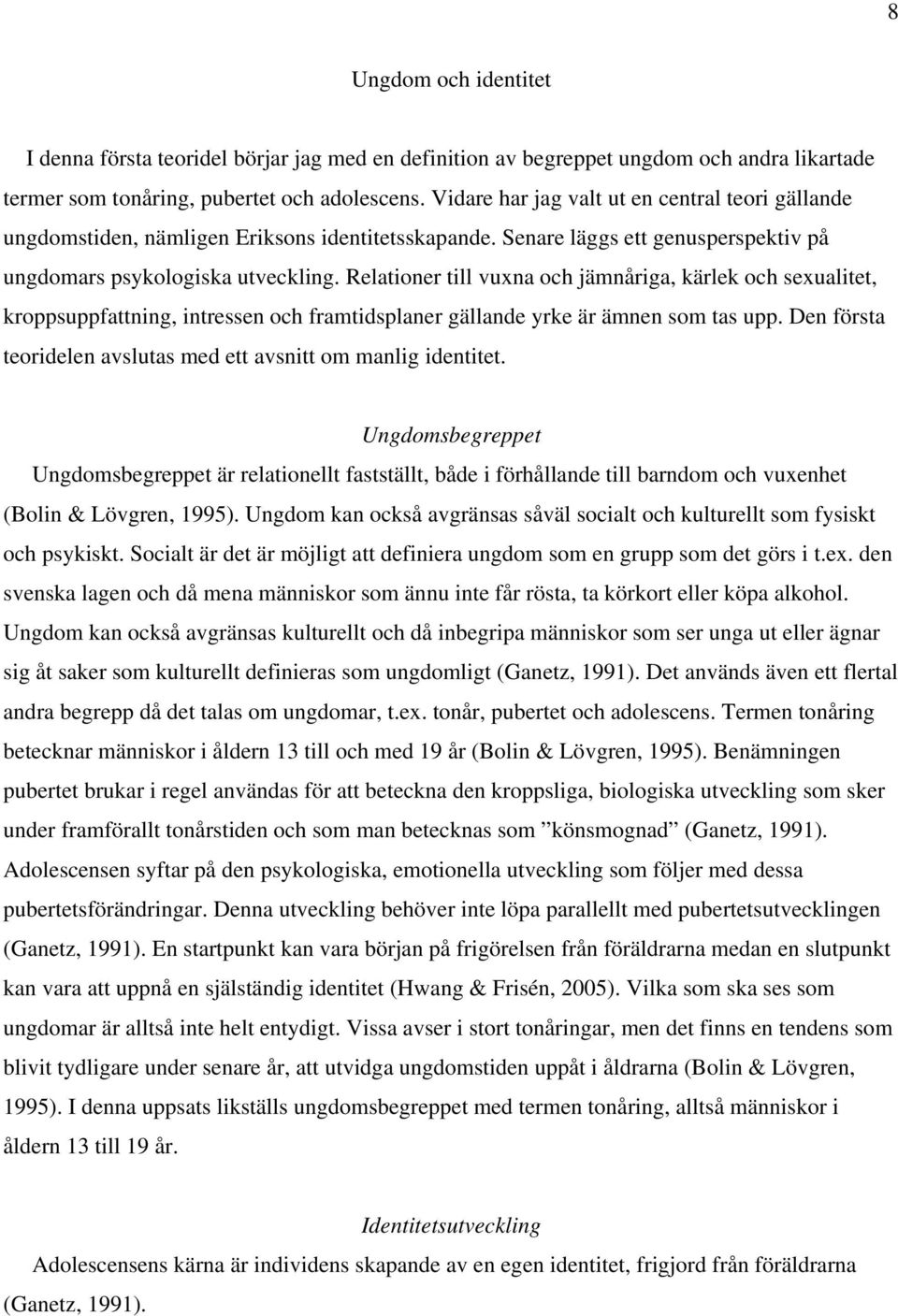 Relationer till vuxna och jämnåriga, kärlek och sexualitet, kroppsuppfattning, intressen och framtidsplaner gällande yrke är ämnen som tas upp.