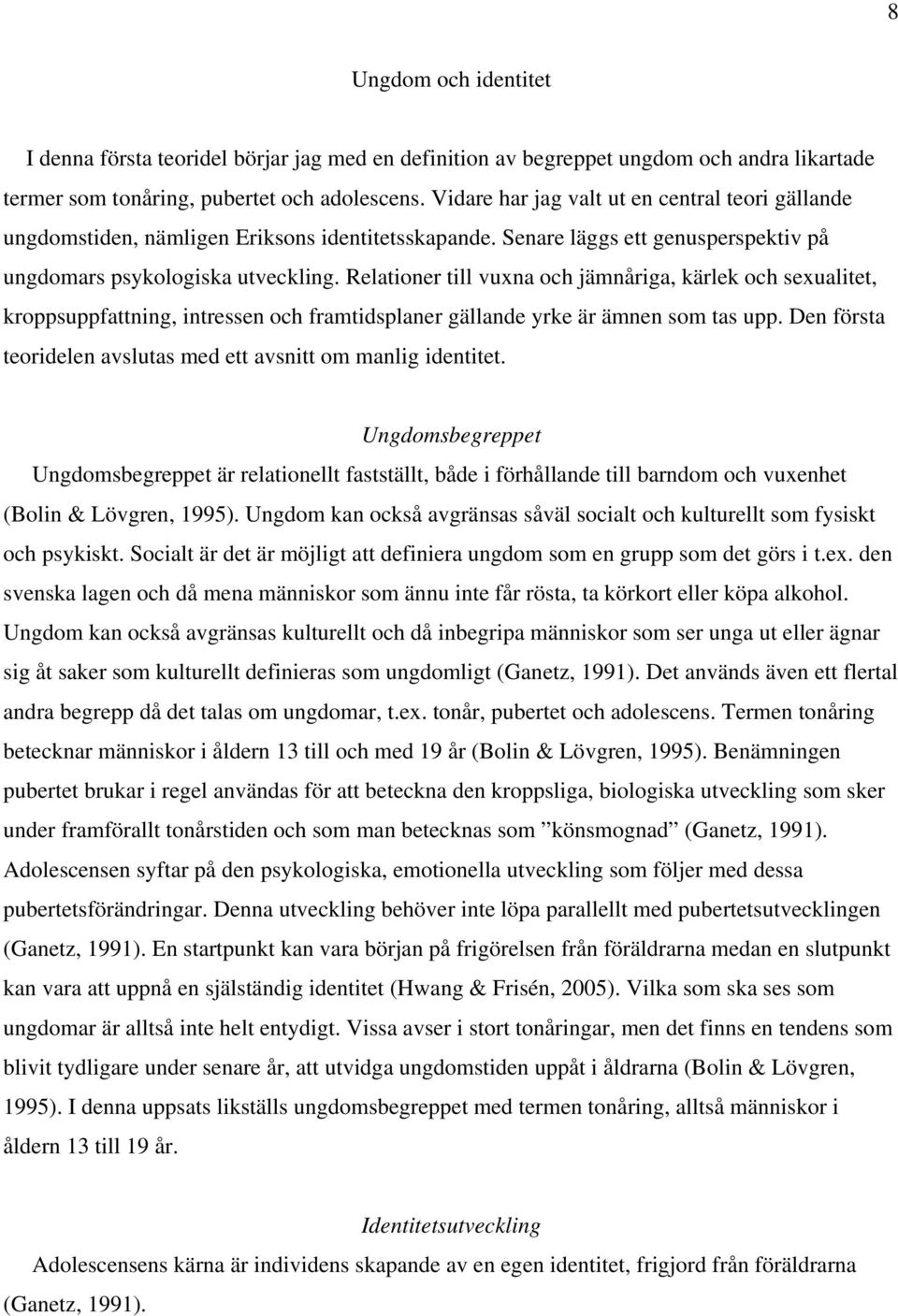 Relationer till vuxna och jämnåriga, kärlek och sexualitet, kroppsuppfattning, intressen och framtidsplaner gällande yrke är ämnen som tas upp.