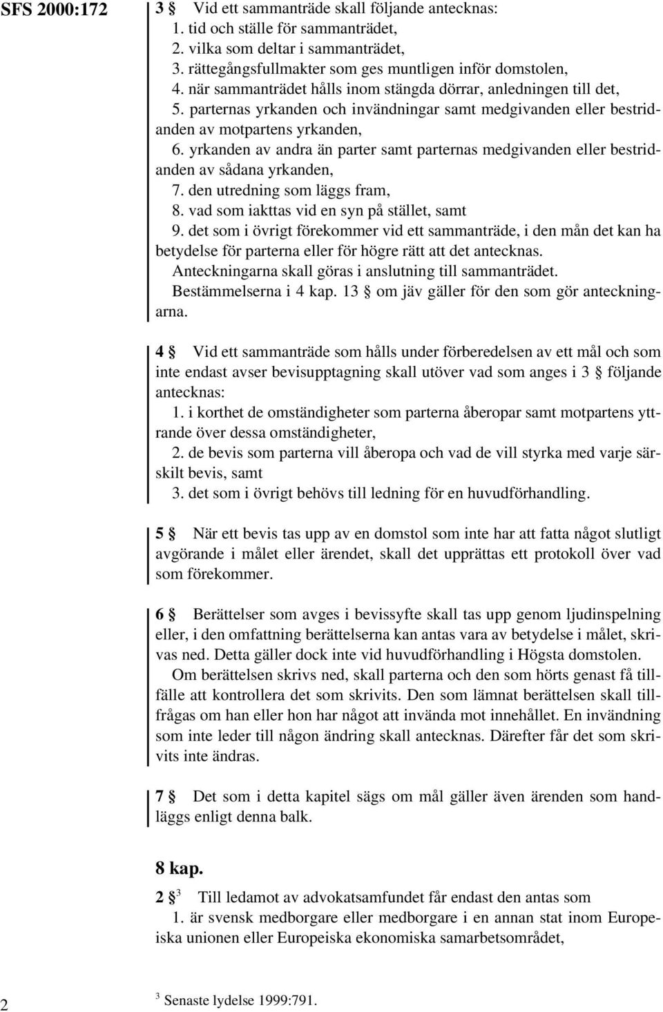 yrkanden av andra än parter samt parternas medgivanden eller bestridanden av sådana yrkanden, 7. den utredning som läggs fram, 8. vad som iakttas vid en syn på stället, samt 9.