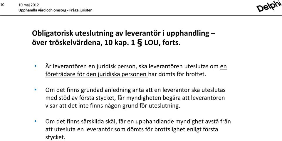 Om det finns grundad anledning anta att en leverantör ska uteslutas med stöd av första stycket, får myndigheten begära att leverantören visar