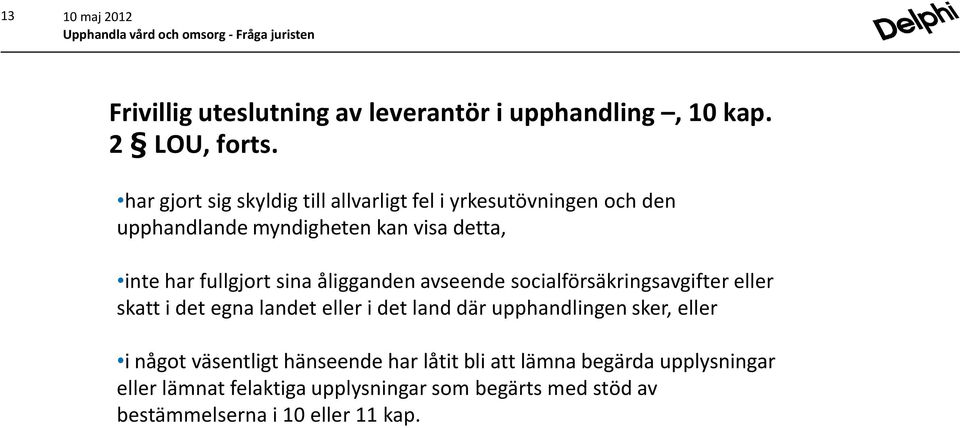 sina åligganden avseende socialförsäkringsavgifter eller skatt i det egna landet eller i det land där upphandlingen sker, eller