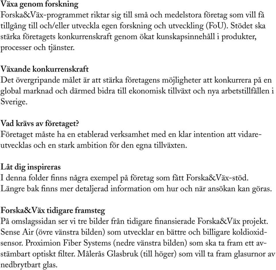 Växande konkurrenskraft Det övergripande målet är att stärka företagens möjligheter att konkurrera på en global marknad och därmed bidra till ekonomisk tillväxt och nya arbetstillfällen i Sverige.