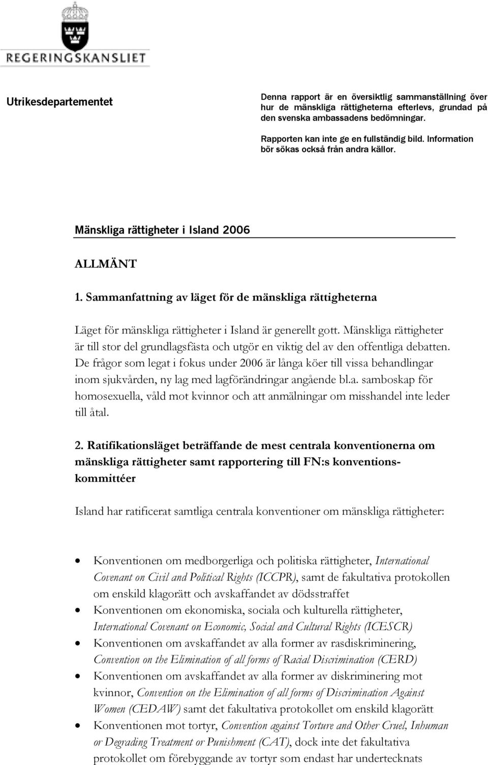 Sammanfattning av läget för de mänskliga rättigheterna Läget för mänskliga rättigheter i Island är generellt gott.