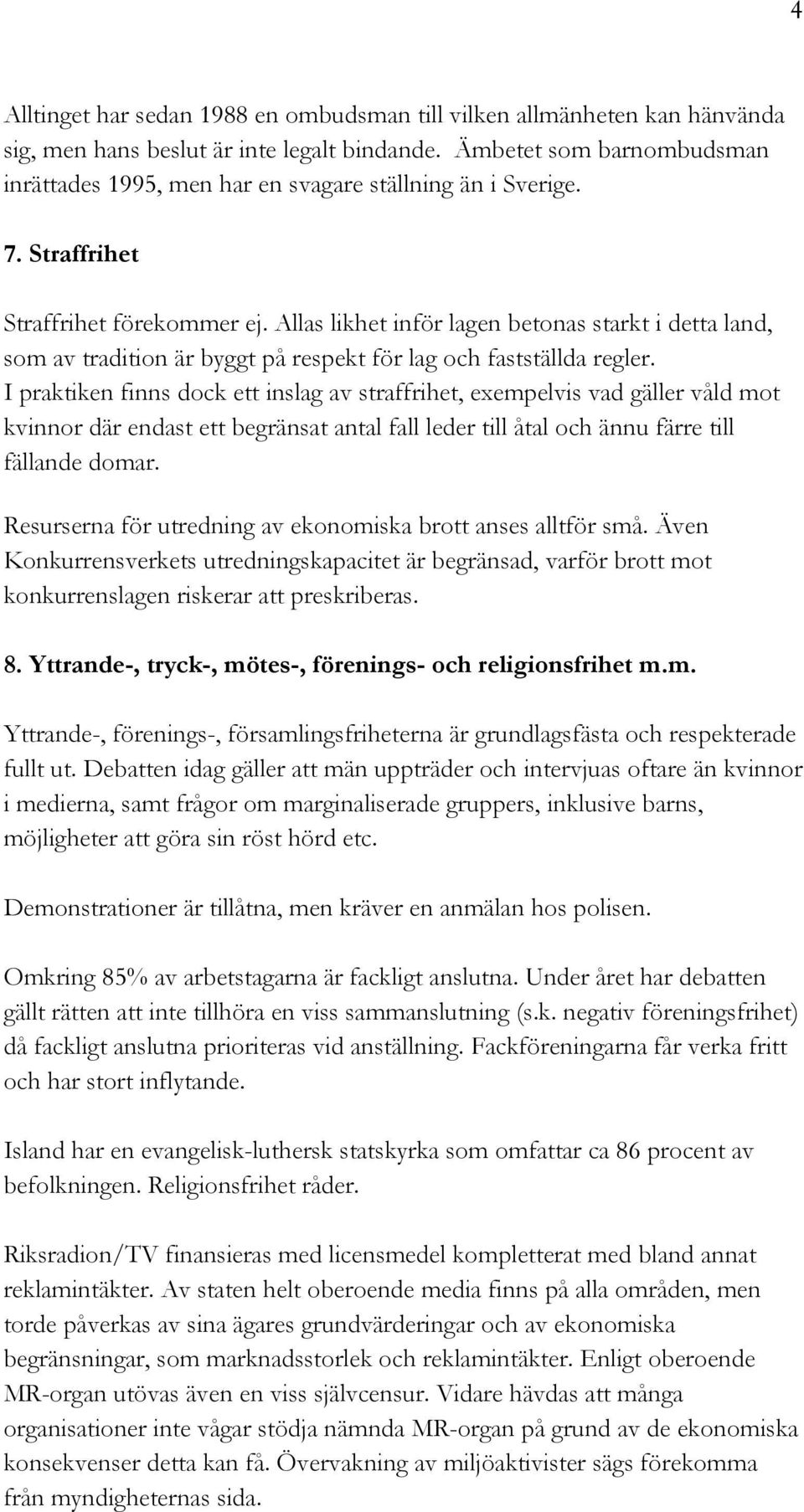 Allas likhet inför lagen betonas starkt i detta land, som av tradition är byggt på respekt för lag och fastställda regler.