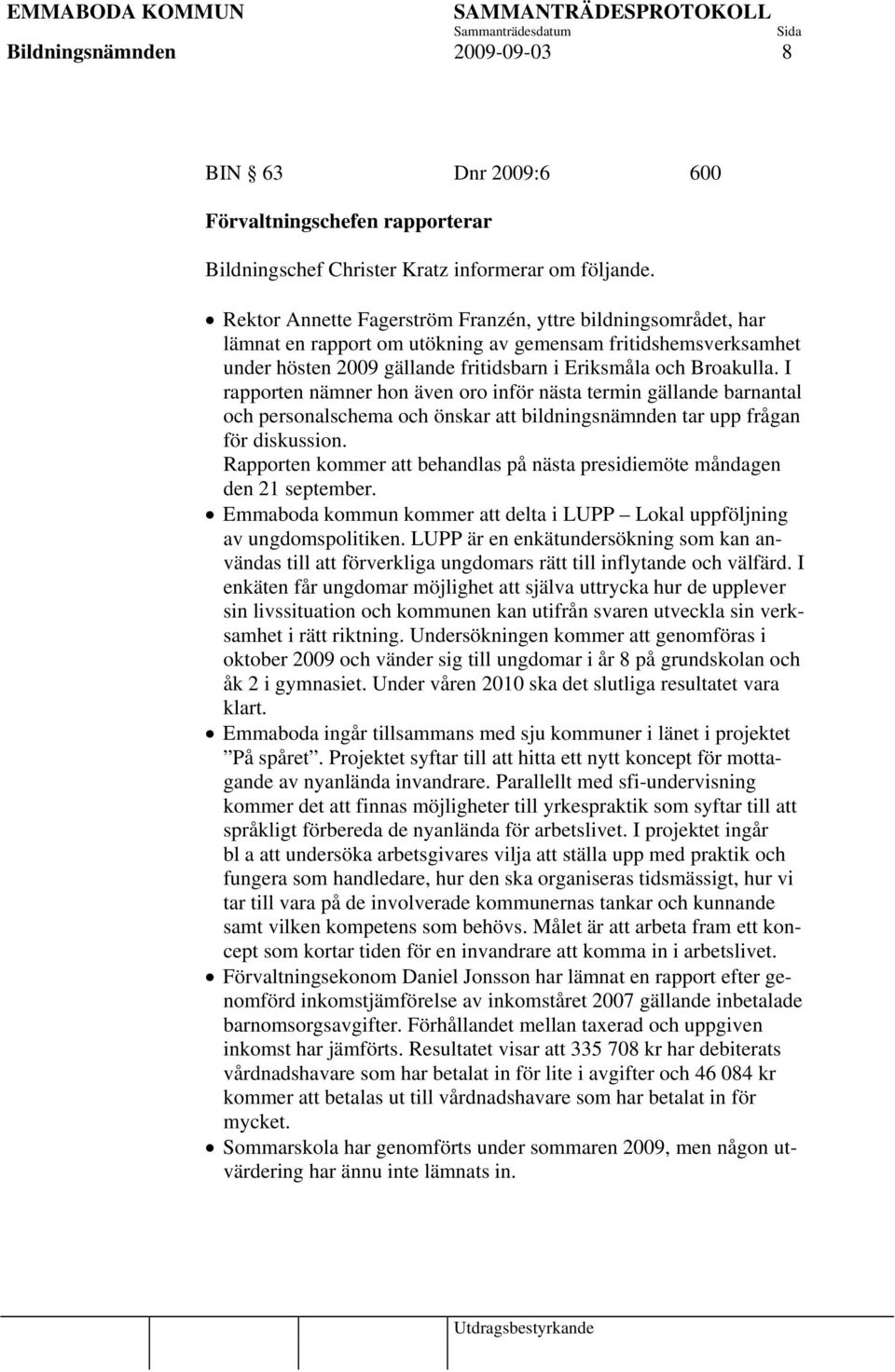 I rapporten nämner hon även oro inför nästa termin gällande barnantal och personalschema och önskar att bildningsnämnden tar upp frågan för diskussion.