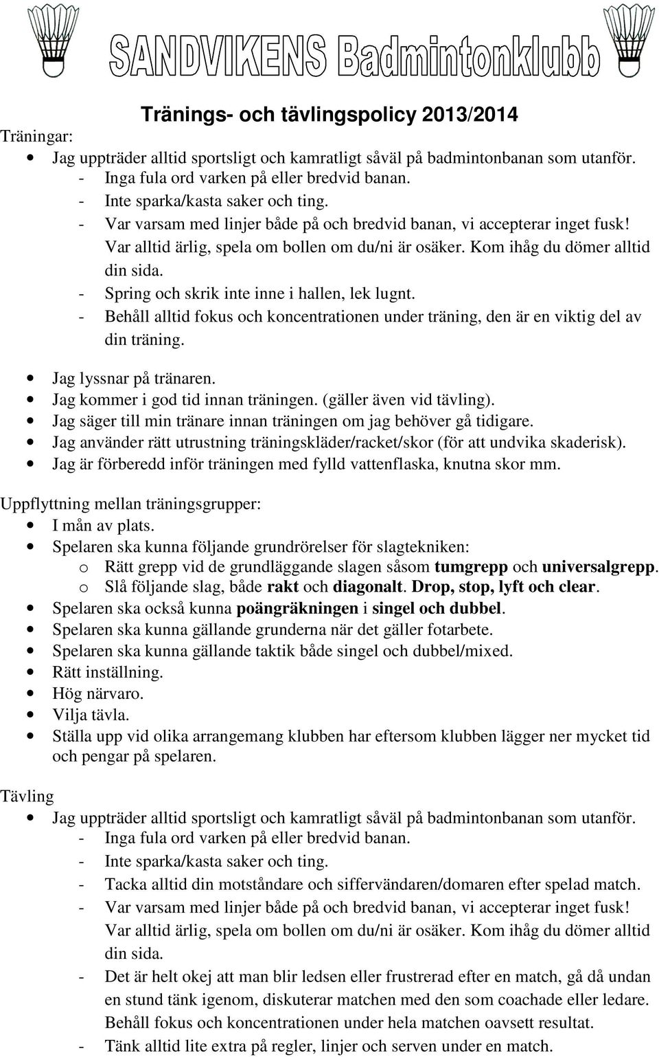 Kom ihåg du dömer alltid din sida. - Spring och skrik inte inne i hallen, lek lugnt. - Behåll alltid fokus och koncentrationen under träning, den är en viktig del av din träning.