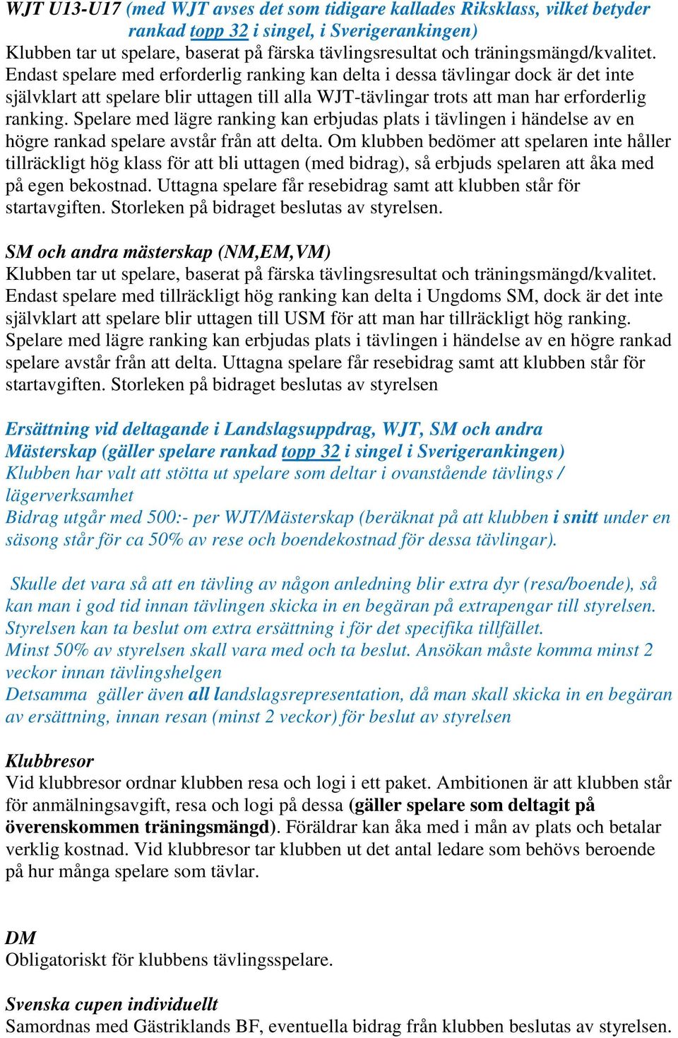 Endast spelare med erforderlig ranking kan delta i dessa tävlingar dock är det inte självklart att spelare blir uttagen till alla WJT-tävlingar trots att man har erforderlig ranking.