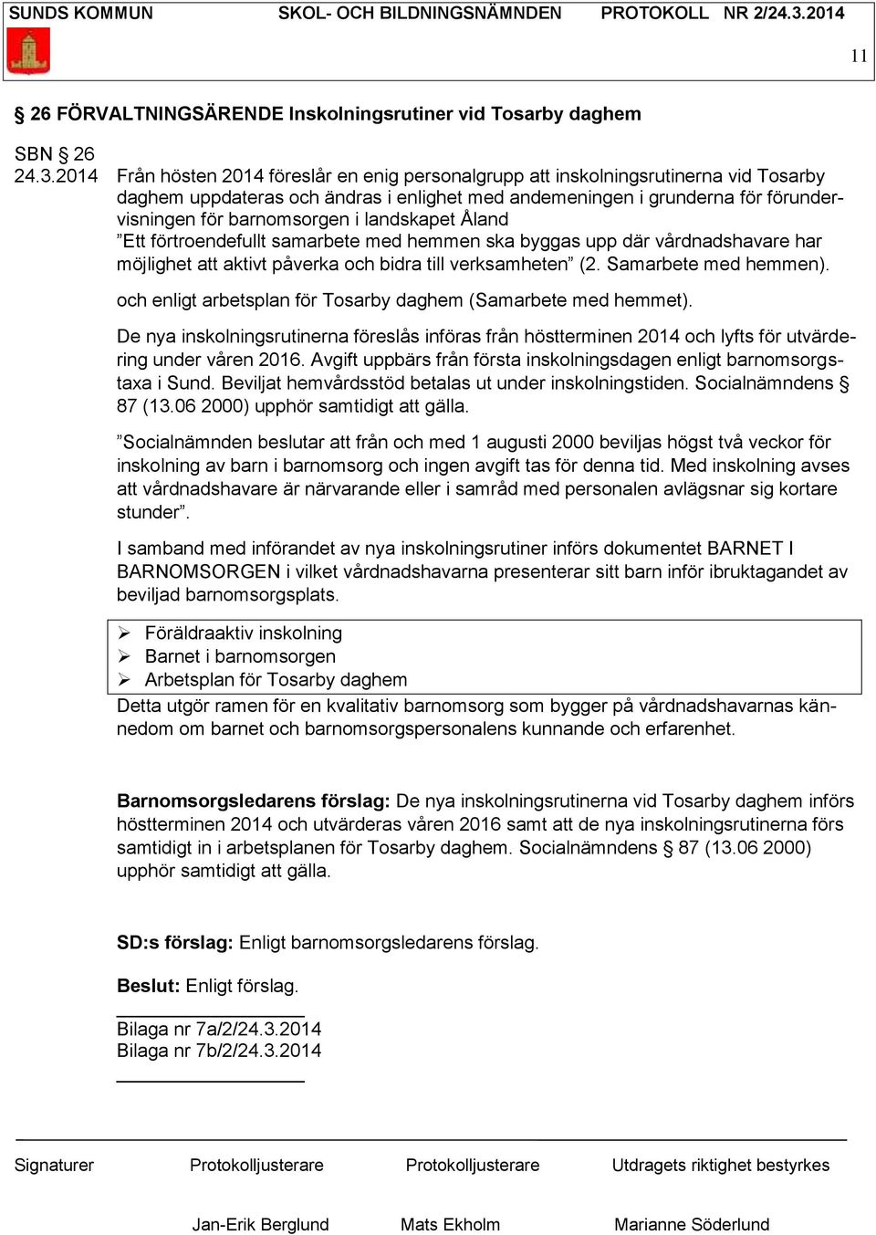 landskapet Åland Ett förtroendefullt samarbete med hemmen ska byggas upp där vårdnadshavare har möjlighet att aktivt påverka och bidra till verksamheten (2. Samarbete med hemmen).