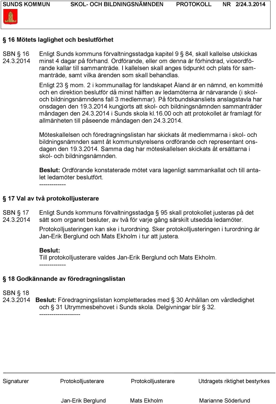 2 i kommunallag för landskapet Åland är en nämnd, en kommitté och en direktion beslutför då minst hälften av ledamöterna är närvarande (i skoloch bildningsnämndens fall 3 medlemmar).