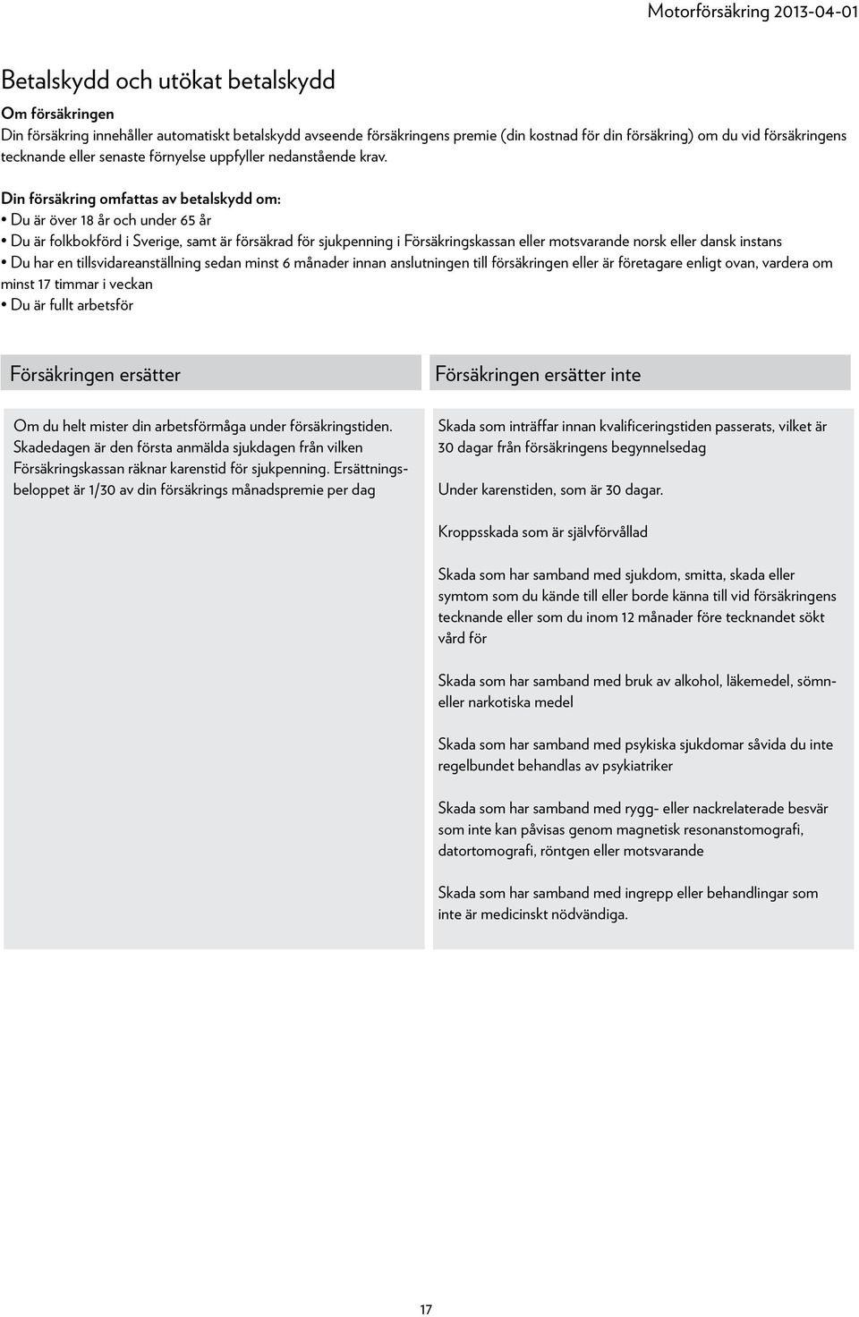 Din försäkring omfattas av betalskydd om: Du är över 18 år och under 65 år Du är folkbokförd i Sverige, samt är försäkrad för sjukpenning i Försäkringskassan eller motsvarande norsk eller dansk