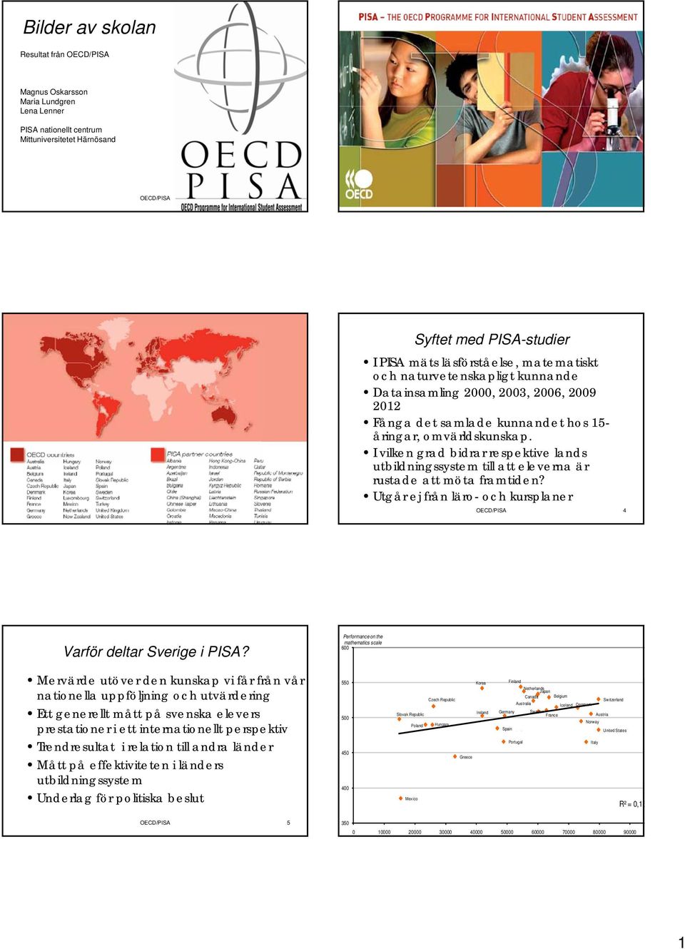 I vilken grad bidrar respektive lands utbildningssystem till att eleverna är rustade att möta framtiden? Utgår ej från läro- och kursplaner OECD/PISA 4 Varför deltar Sverige i PISA?