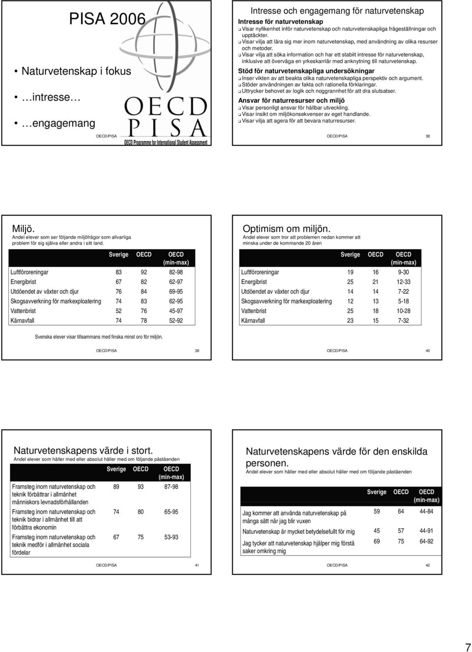 Visar vilja att söka information och har ett stabilt intresse för naturvetenskap, inklusive att överväga en yrkeskarriär med anknytning till naturvetenskap.