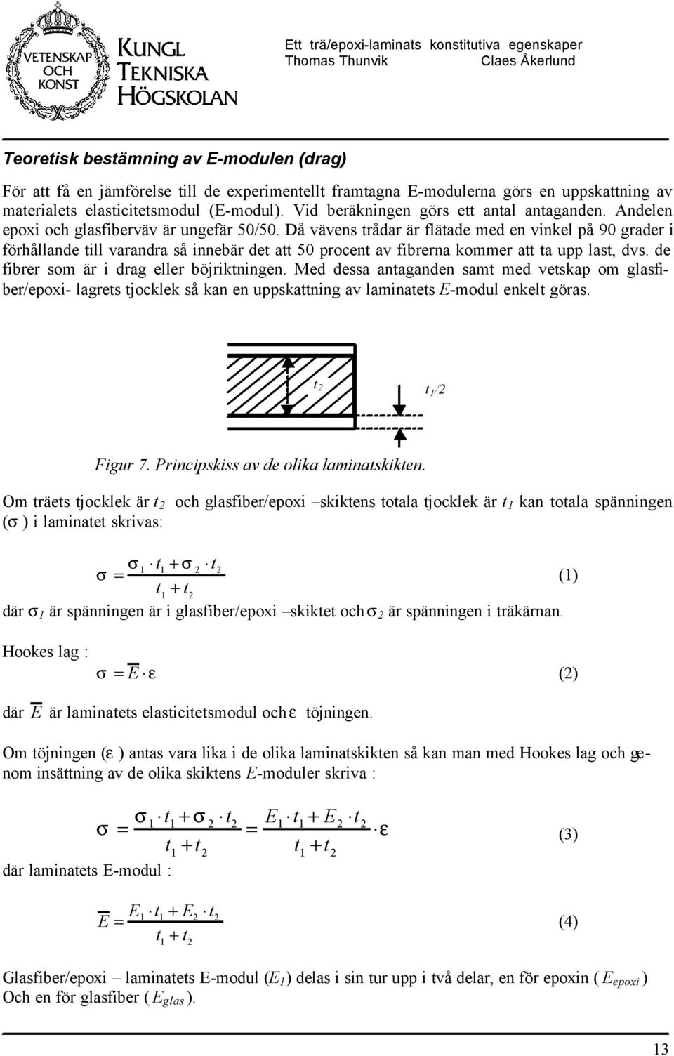 de firer som är i drag eer öjriktningen. Med dessa antaganden samt med vetskap om gasfier/epoxi- agrets tjockek så kan en uppskattning av aminatets -modu enket göras. t t / igur 7.