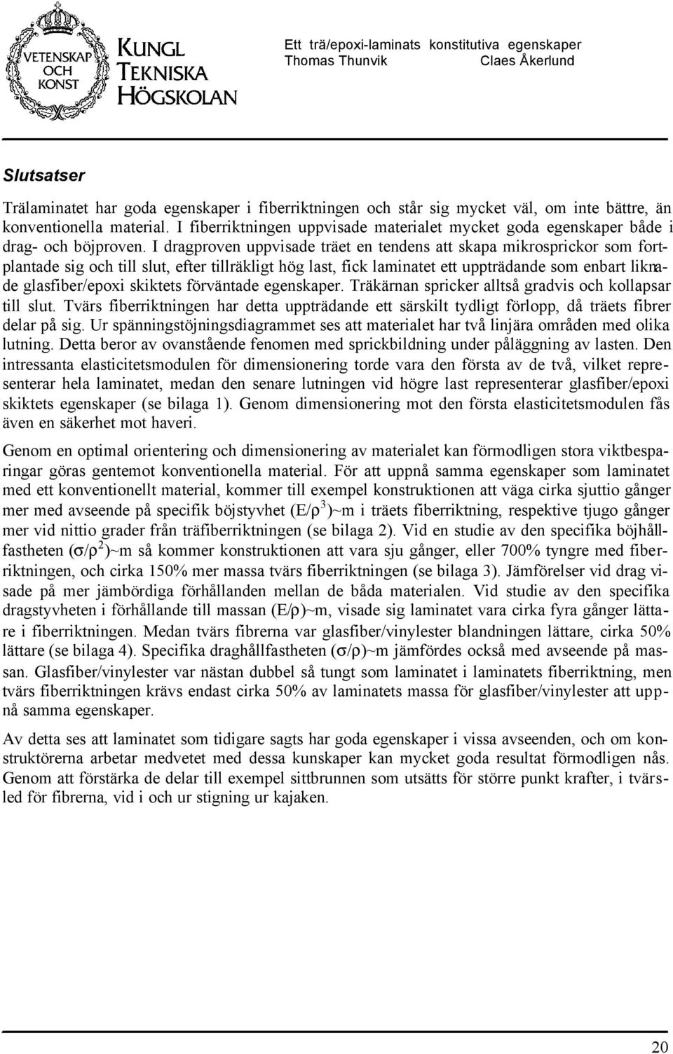 I dragproven uppvisade träet en tendens att skapa mikrosprickor som fortpantade sig oc ti sut, efter tiräkigt ög ast, fick aminatet ett uppträdande som enart iknade gasfier/epoxi skiktets förväntade