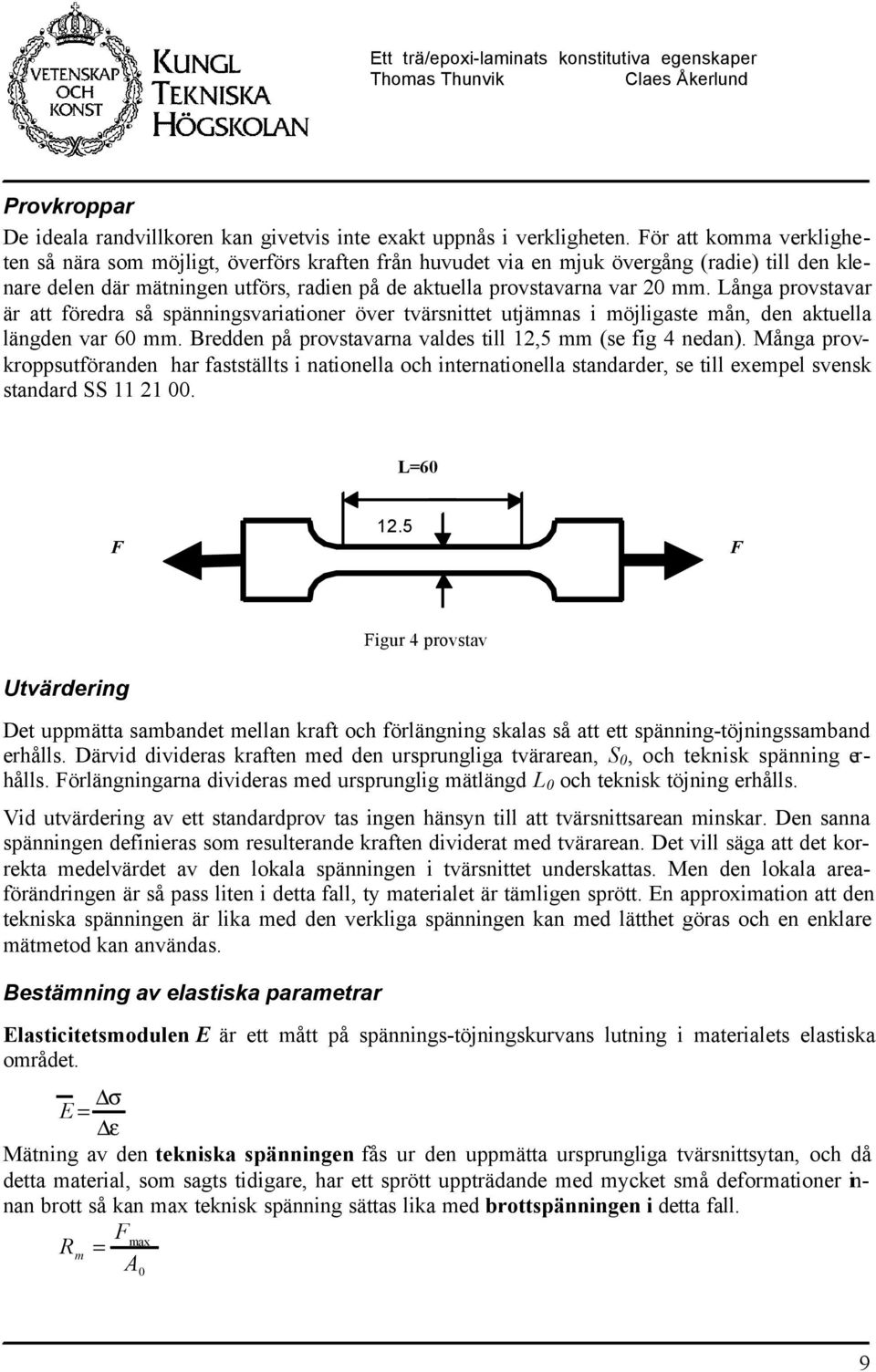 Långa provstavar är att föredra så spänningsvariationer över tvärsnittet utjämnas i möjigaste mån, den aktuea ängden var 60 mm. Bredden på provstavarna vades ti,5 mm (se fig 4 nedan).