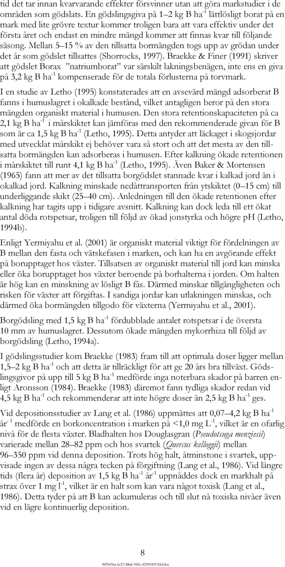 till följande säsong. Mellan 5 15 % av den tillsatta bormängden togs upp av grödan under det år som gödslet tillsattes (Shorrocks, 1997).