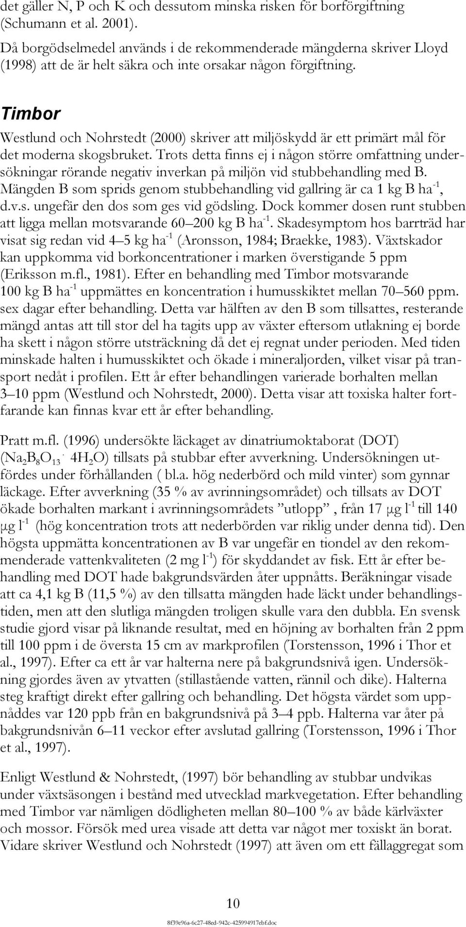 Timbor Westlund och Nohrstedt (2000) skriver att miljöskydd är ett primärt mål för det moderna skogsbruket.