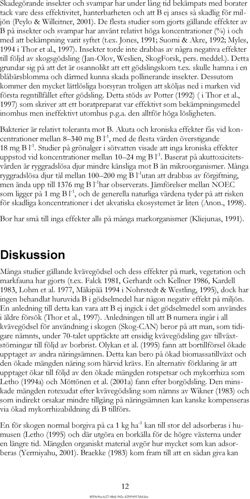 Jones, 1991; Suomi & Akre, 1992; Myles, 1994 i Thor et al., 1997). Insekter torde inte drabbas av några negativa effekter till följd av skogsgödsling (Jan-Olov, Weslien, SkogForsk, pers. meddel.). Detta grundar sig på att det är osannolikt att ett gödslingskorn t.